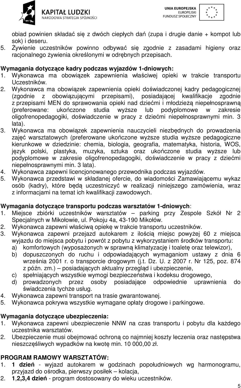 Wykonawca ma obowiązek zapewnienia właściwej opieki w trakcie transportu Uczestników. 2.