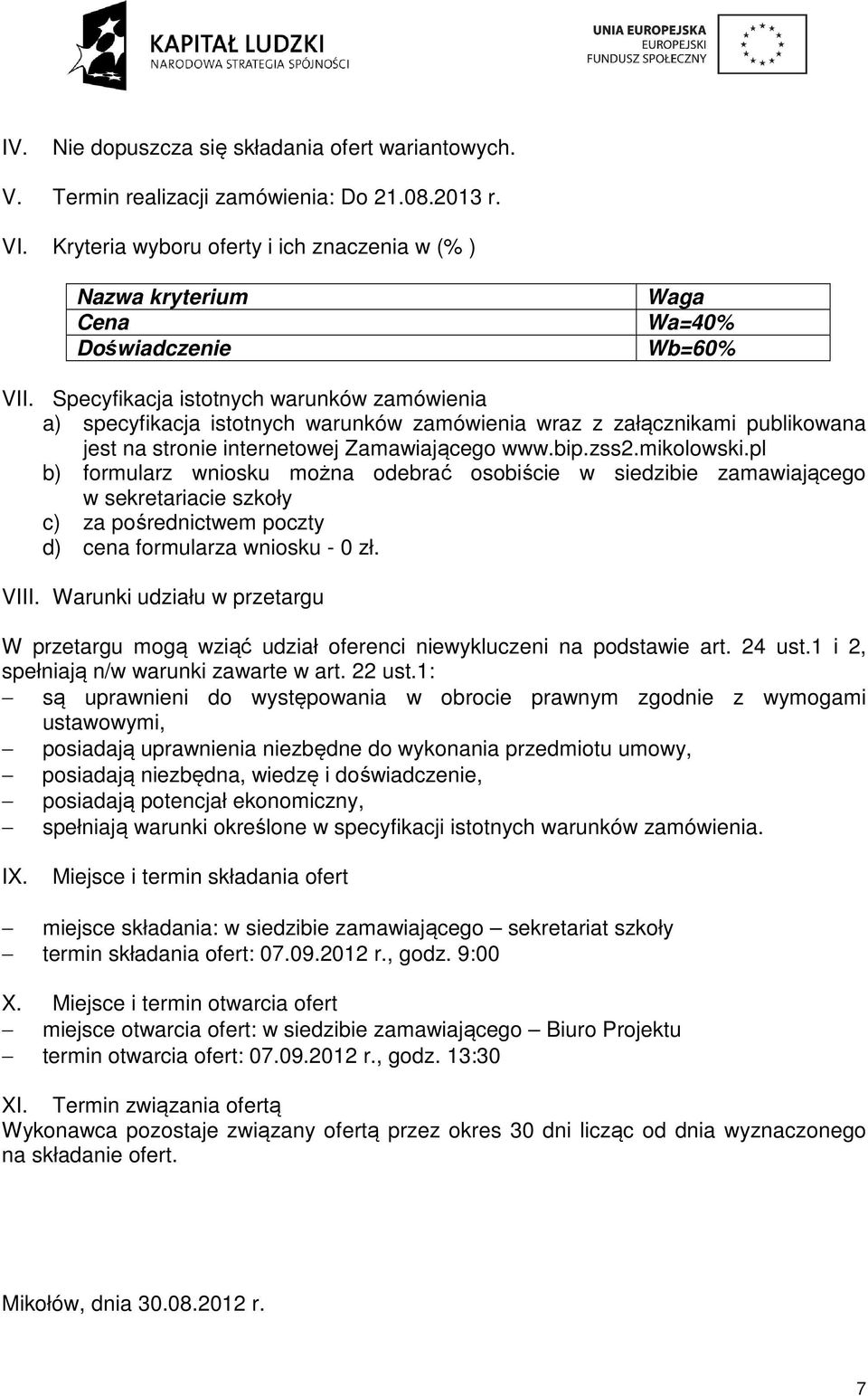 Specyfikacja istotnych warunków zamówienia a) specyfikacja istotnych warunków zamówienia wraz z załącznikami publikowana jest na stronie internetowej Zamawiającego www.bip.zss2.mikolowski.