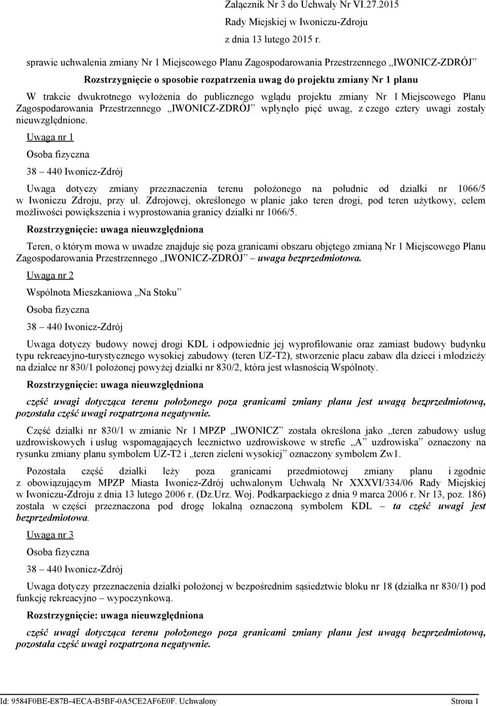 wyłożenia do publicznego wglądu projektu zmiany Nr 1 Miejscowego Planu Zagospodarowania Przestrzennego IWONICZ-ZDRÓJ wpłynęło pięć uwag, z czego cztery uwagi zostały nieuwzględnione.