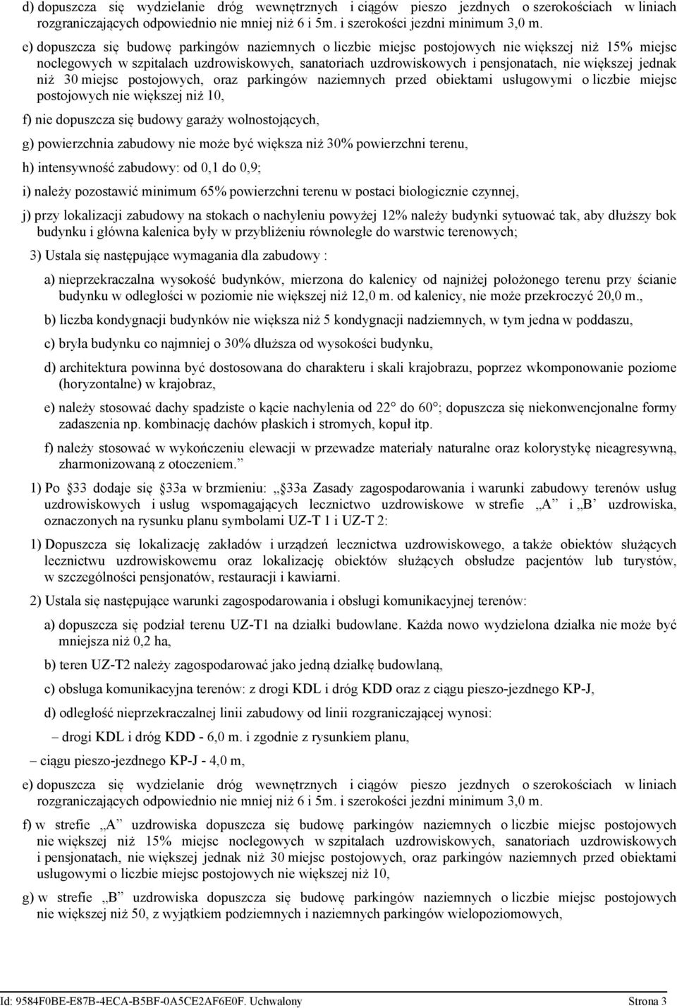 jednak niż 30 miejsc postojowych, oraz parkingów naziemnych przed obiektami usługowymi o liczbie miejsc postojowych nie większej niż 10, f) nie dopuszcza się budowy garaży wolnostojących, g)