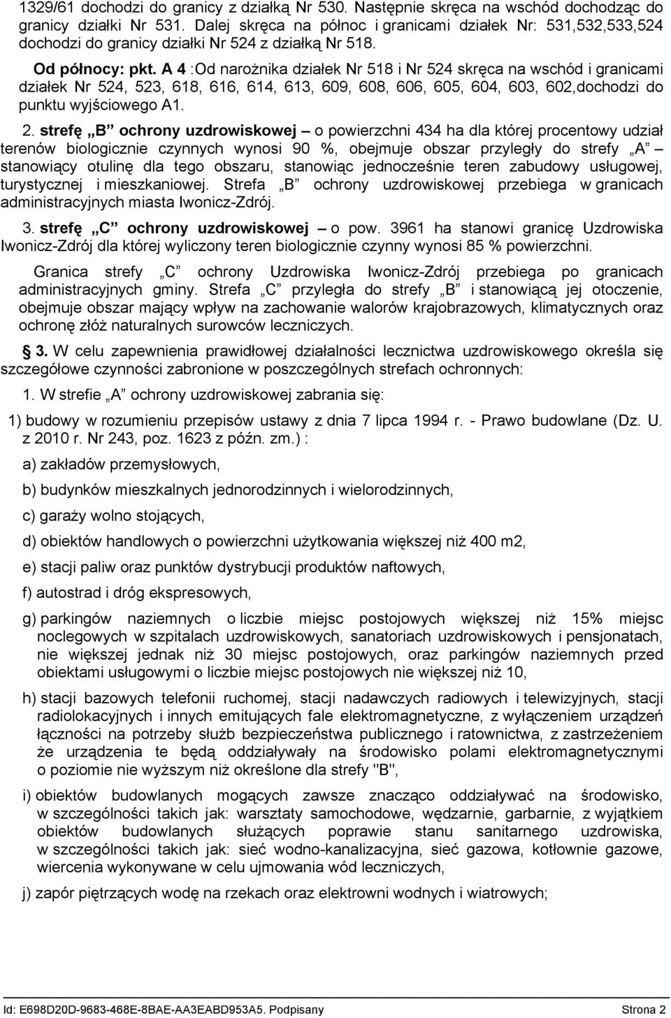 A 4 :Od narożnika działek Nr 518 i Nr 524 skręca na wschód i granicami działek Nr 524, 523, 618, 616, 614, 613, 609, 608, 606, 605, 604, 603, 602,dochodzi do punktu wyjściowego A1. 2.