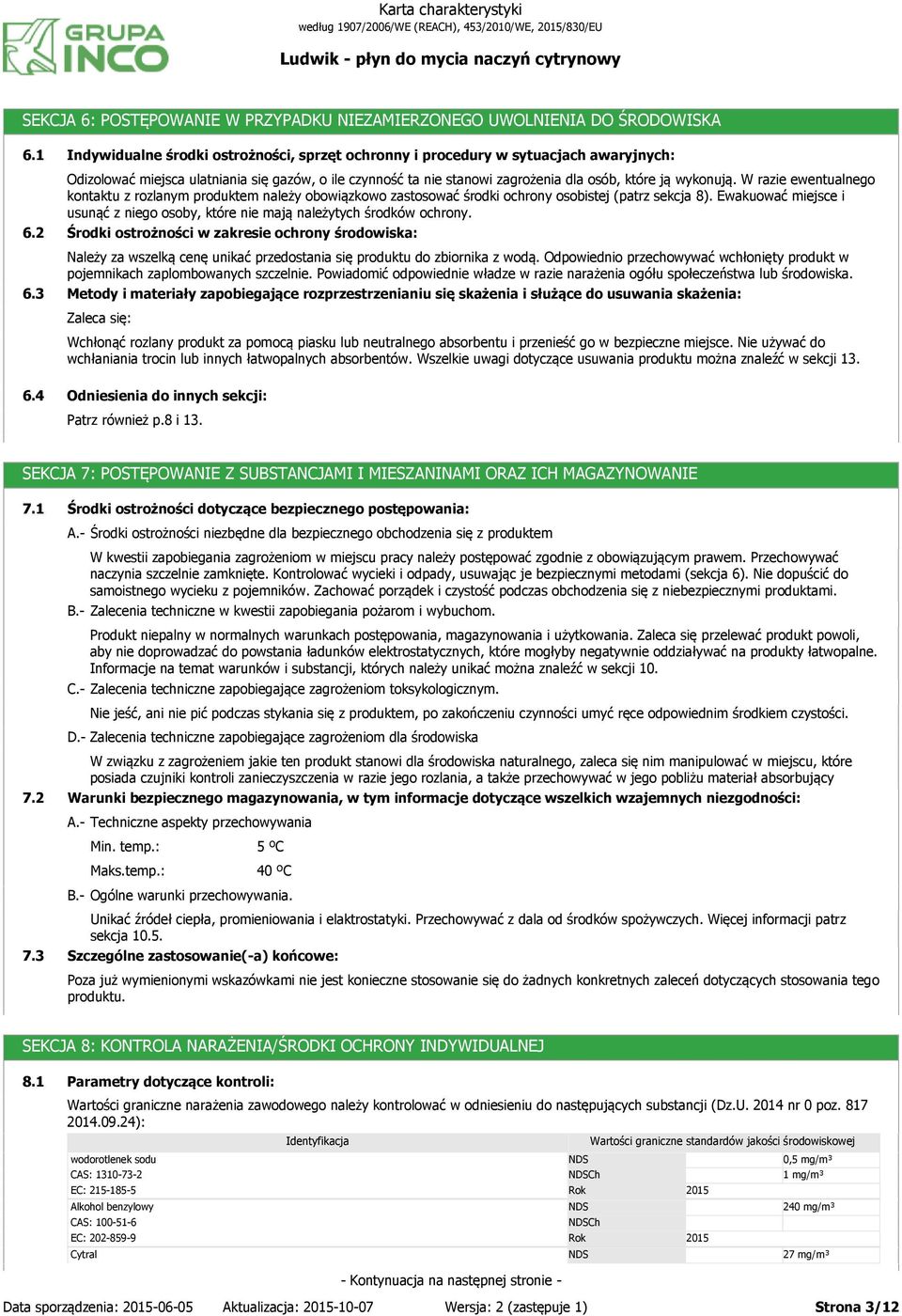 W razie ewentualnego kontaktu z rozlanym produktem należy obowiązkowo zastosować środki ochrony osobistej (patrz sekcja 8).