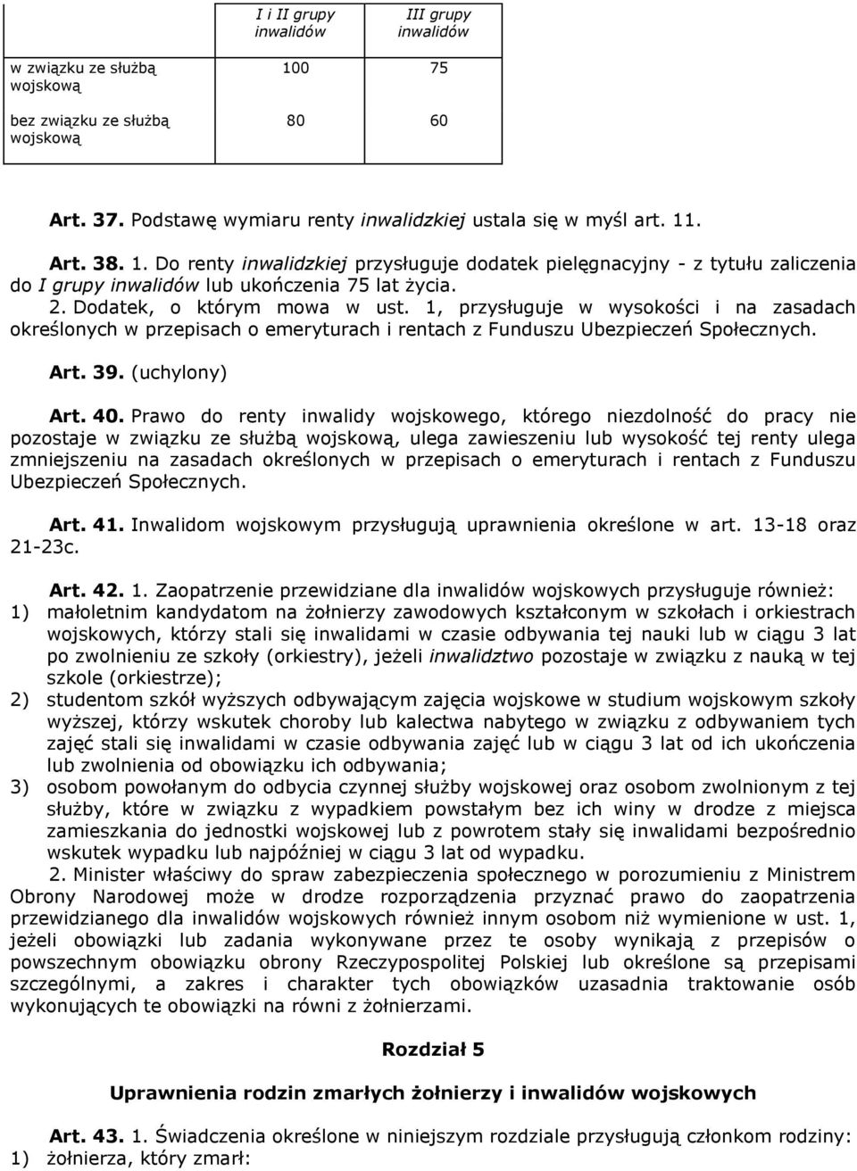 . Art. 38. 1. Do renty inwalidzkiej przysługuje dodatek pielęgnacyjny - z tytułu zaliczenia do I grupy inwalidów lub ukończenia 75 lat życia. 2. Dodatek, o którym mowa w ust.