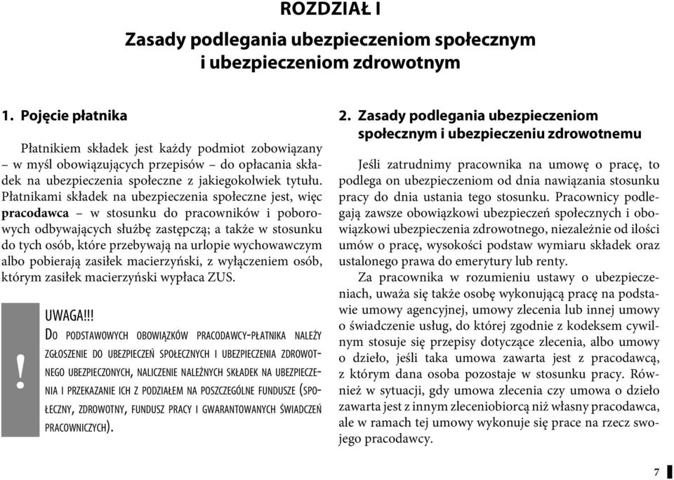 Płatnikami składek na ubezpieczenia społeczne jest, więc pracodawca w stosunku do pracowników i poborowych odbywających służbę zastępczą; a także w stosunku do tych osób, które przebywają na urlopie