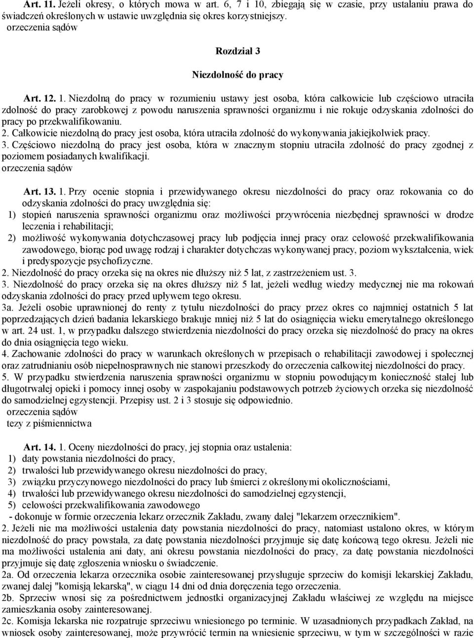 . 1. Niezdolną do pracy w rozumieniu ustawy jest osoba, która całkowicie lub częściowo utraciła zdolność do pracy zarobkowej z powodu naruszenia sprawności organizmu i nie rokuje odzyskania zdolności