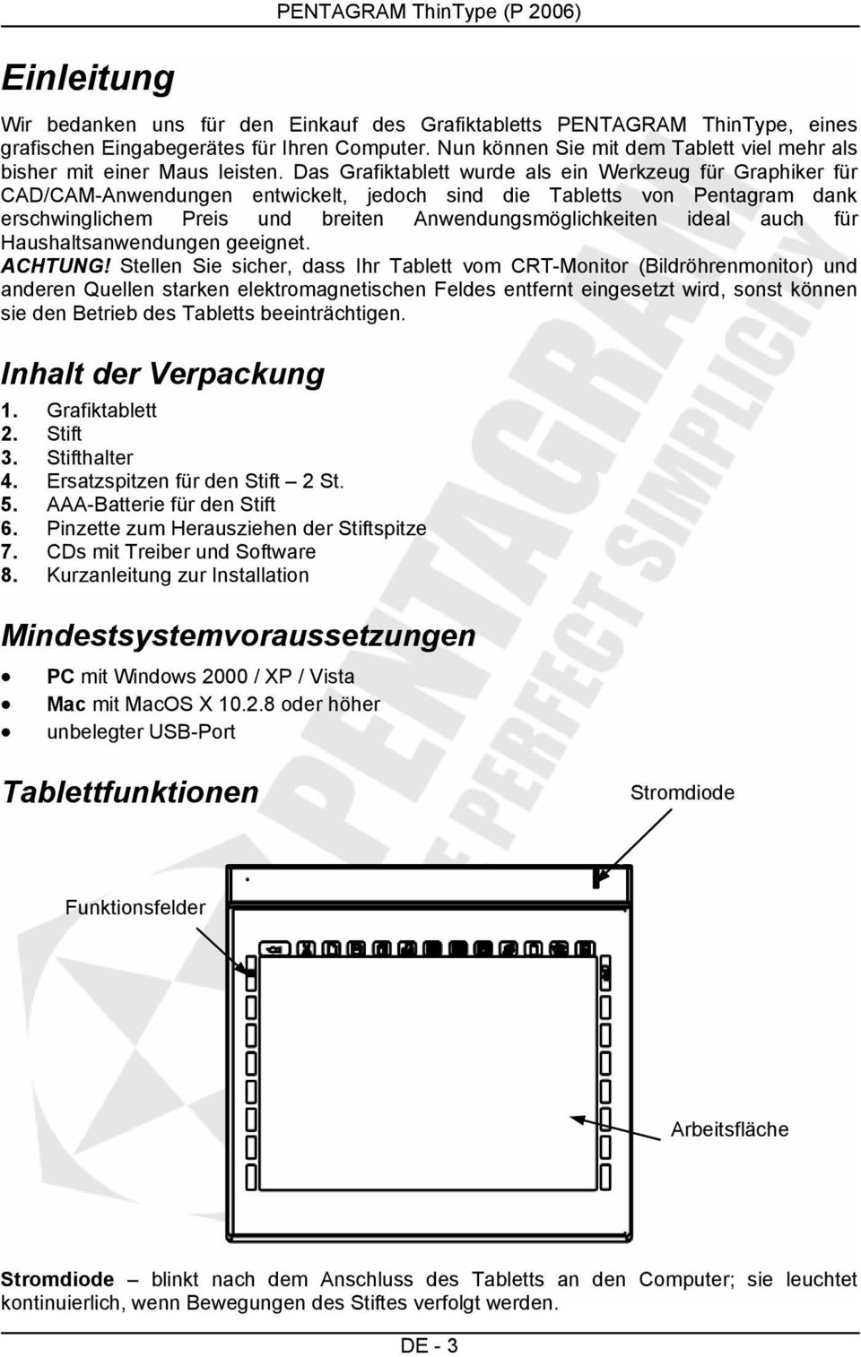 Das Grafiktablett wurde als ein Werkzeug für Graphiker für CAD/CAM-Anwendungen entwickelt, jedoch sind die Tabletts von Pentagram dank erschwinglichem Preis und breiten Anwendungsmöglichkeiten ideal