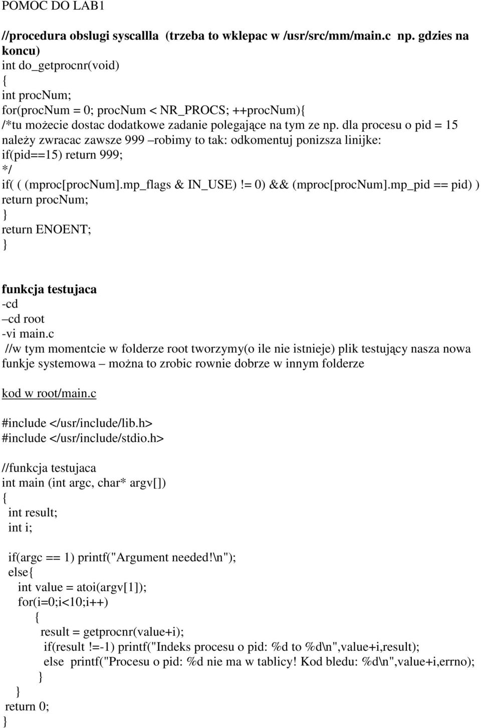 dla procesu o pid = 15 naleŝy zwracac zawsze 999 robimy to tak: odkomentuj ponizsza linijke: if(pid==15) return 999; */ if( ( (mproc[procnum].mp_flags & IN_USE)!= 0) && (mproc[procnum].