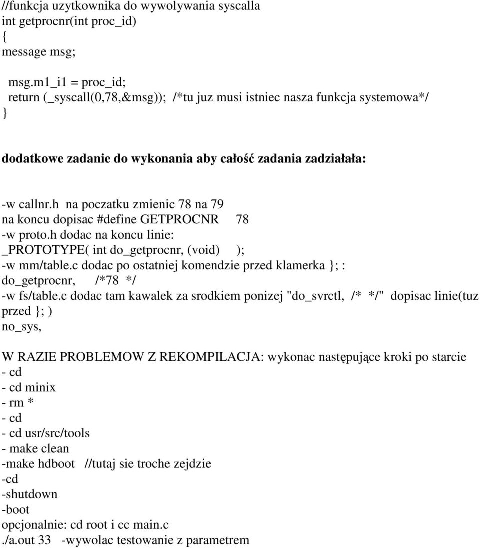 h na poczatku zmienic 78 na 79 na koncu dopisac #define GETPROCNR 78 -w proto.h dodac na koncu linie: _PROTOTYPE( int do_getprocnr, (void) ); -w mm/table.