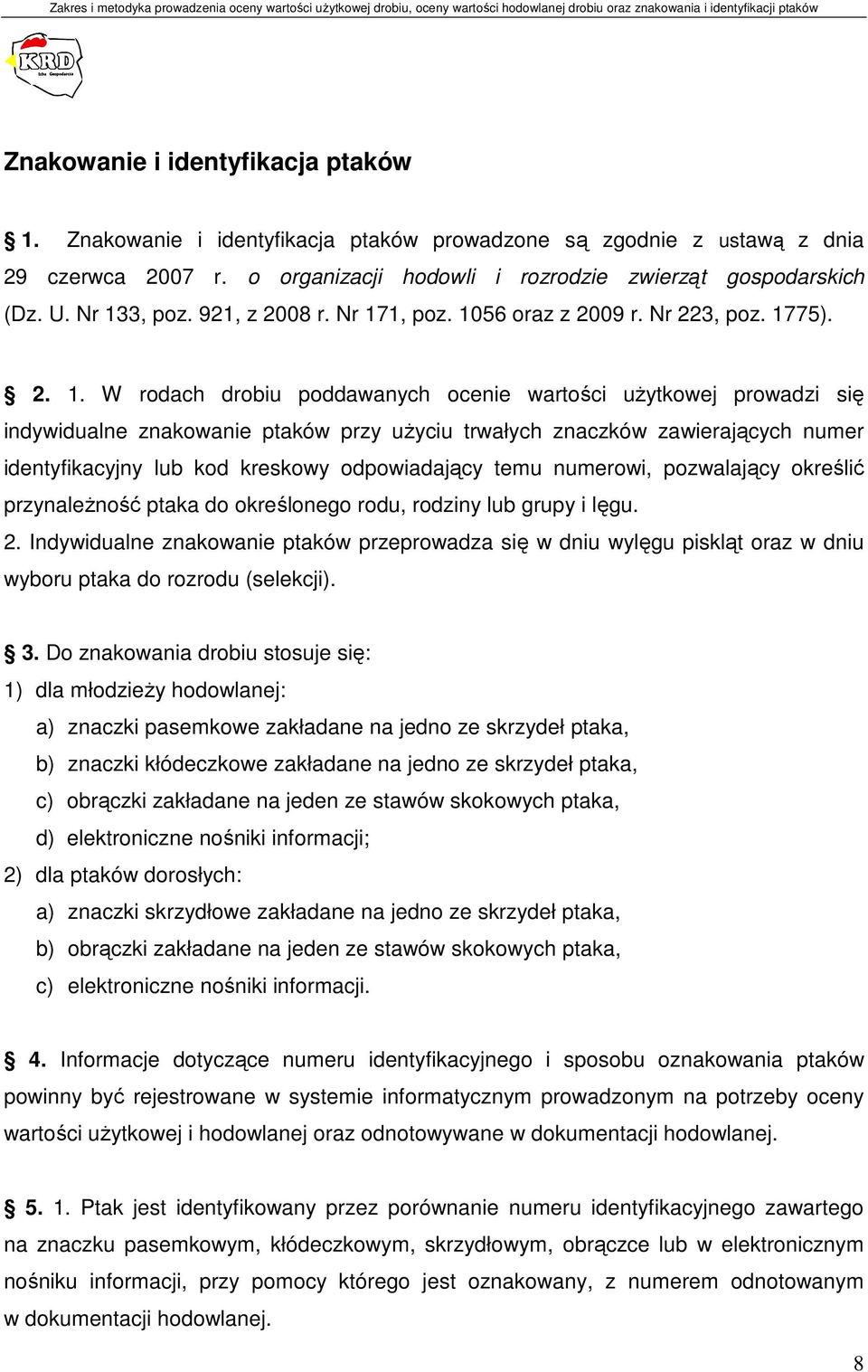 trwałych znaczków zawierających numer identyfikacyjny lub kod kreskowy odpowiadający temu numerowi, pozwalający określić przynaleŝność ptaka do określonego rodu, rodziny lub grupy i lęgu. 2.