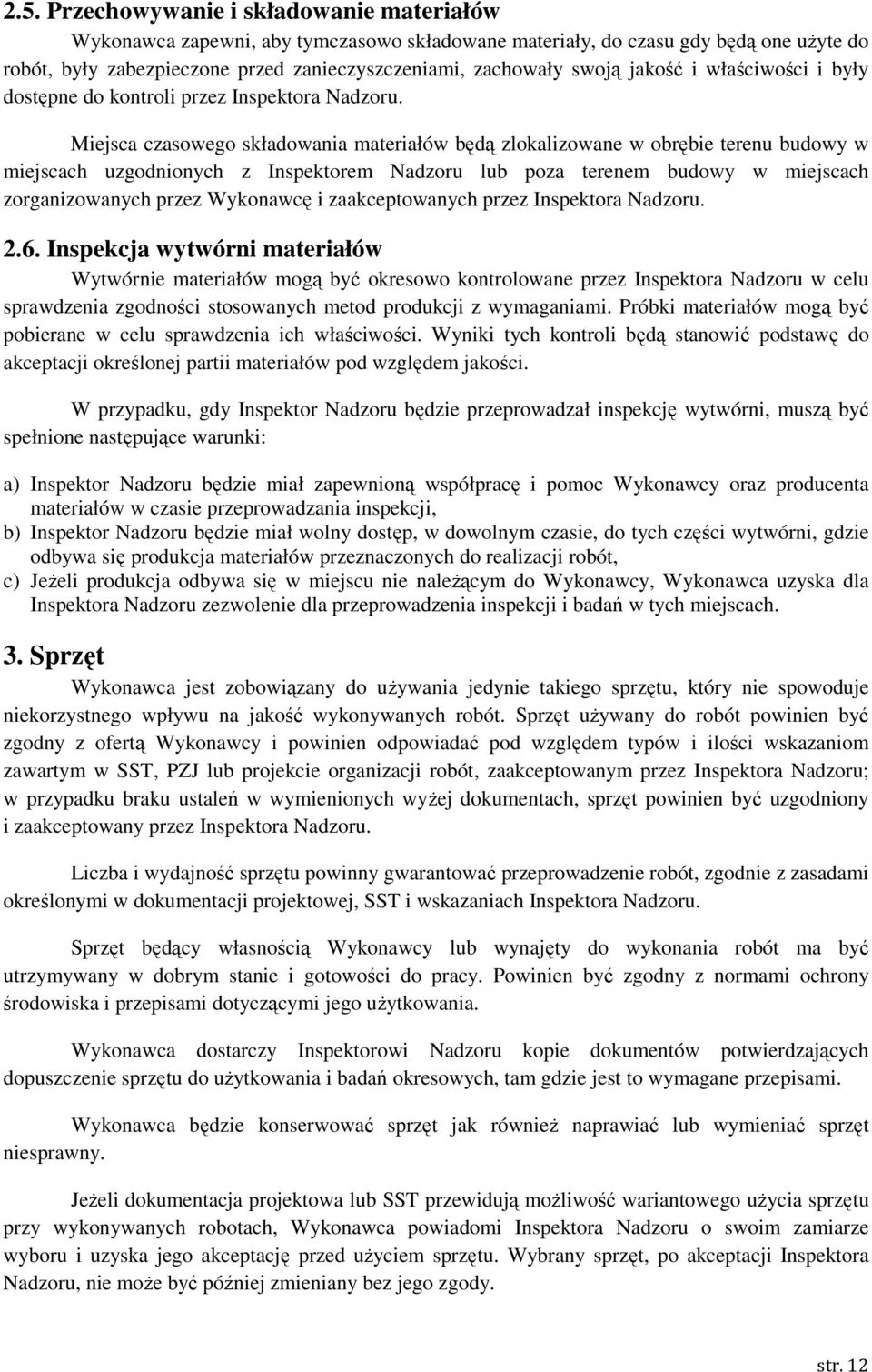 Miejsca czasowego składowania materiałów będą zlokalizowane w obrębie terenu budowy w miejscach uzgodnionych z Inspektorem Nadzoru lub poza terenem budowy w miejscach zorganizowanych przez Wykonawcę