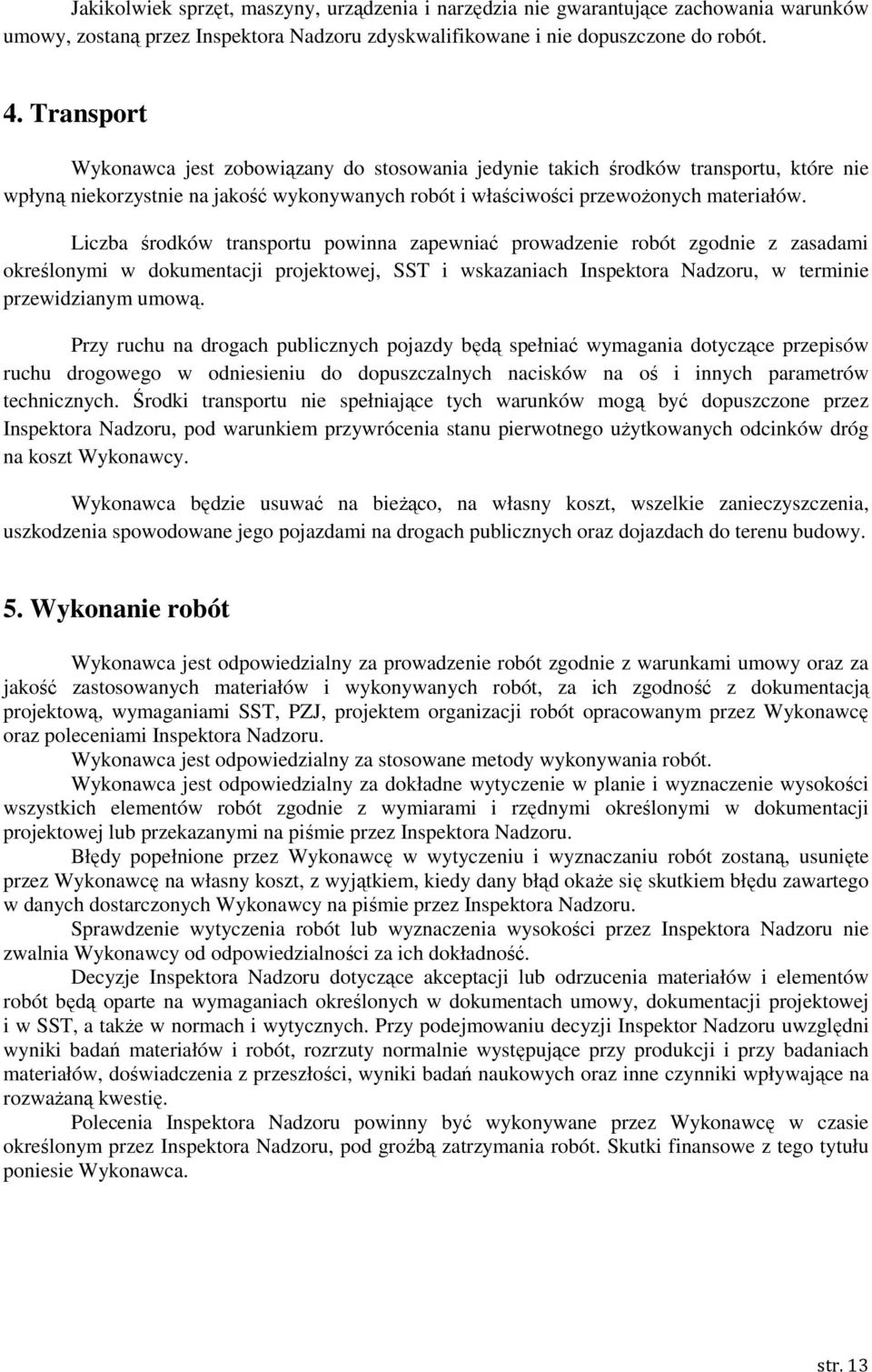 Liczba środków transportu powinna zapewniać prowadzenie robót zgodnie z zasadami określonymi w dokumentacji projektowej, SST i wskazaniach Inspektora Nadzoru, w terminie przewidzianym umową.