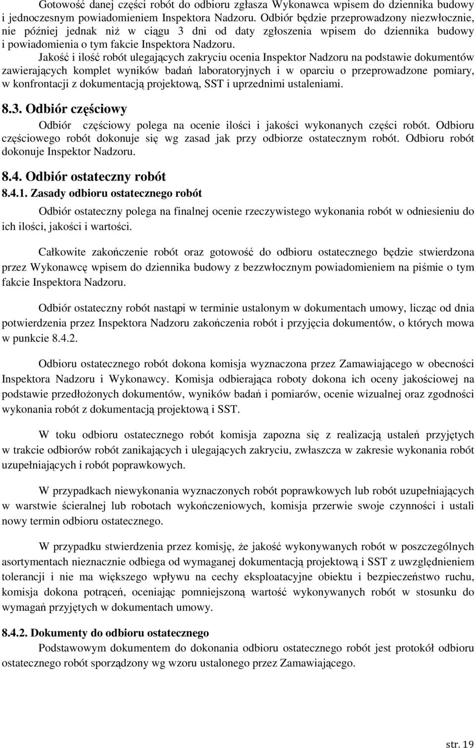 Jakość i ilość robót ulegających zakryciu ocenia Inspektor Nadzoru na podstawie dokumentów zawierających komplet wyników badań laboratoryjnych i w oparciu o przeprowadzone pomiary, w konfrontacji z