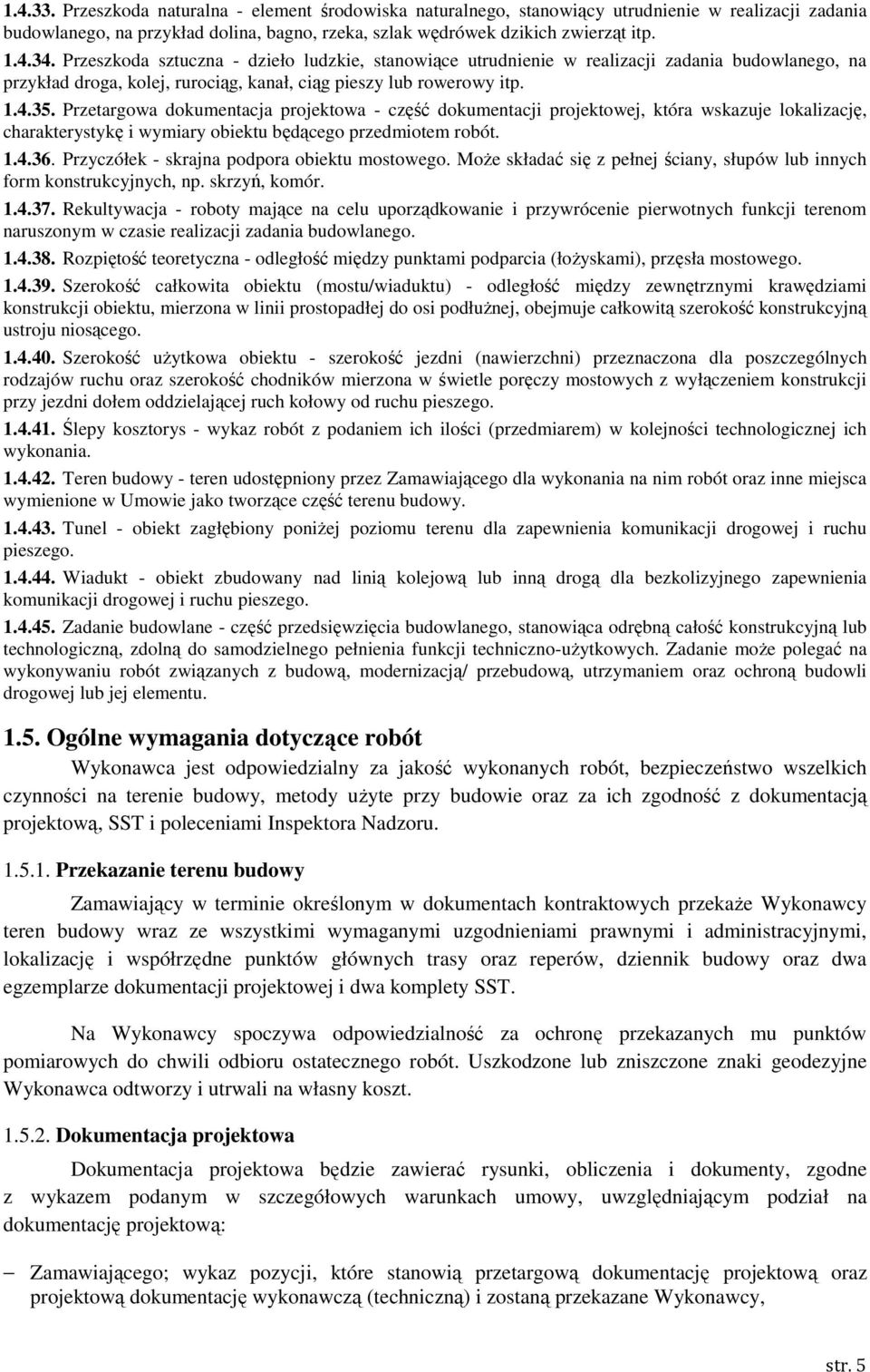 Przetargowa dokumentacja projektowa - część dokumentacji projektowej, która wskazuje lokalizację, charakterystykę i wymiary obiektu będącego przedmiotem robót. 1.4.36.