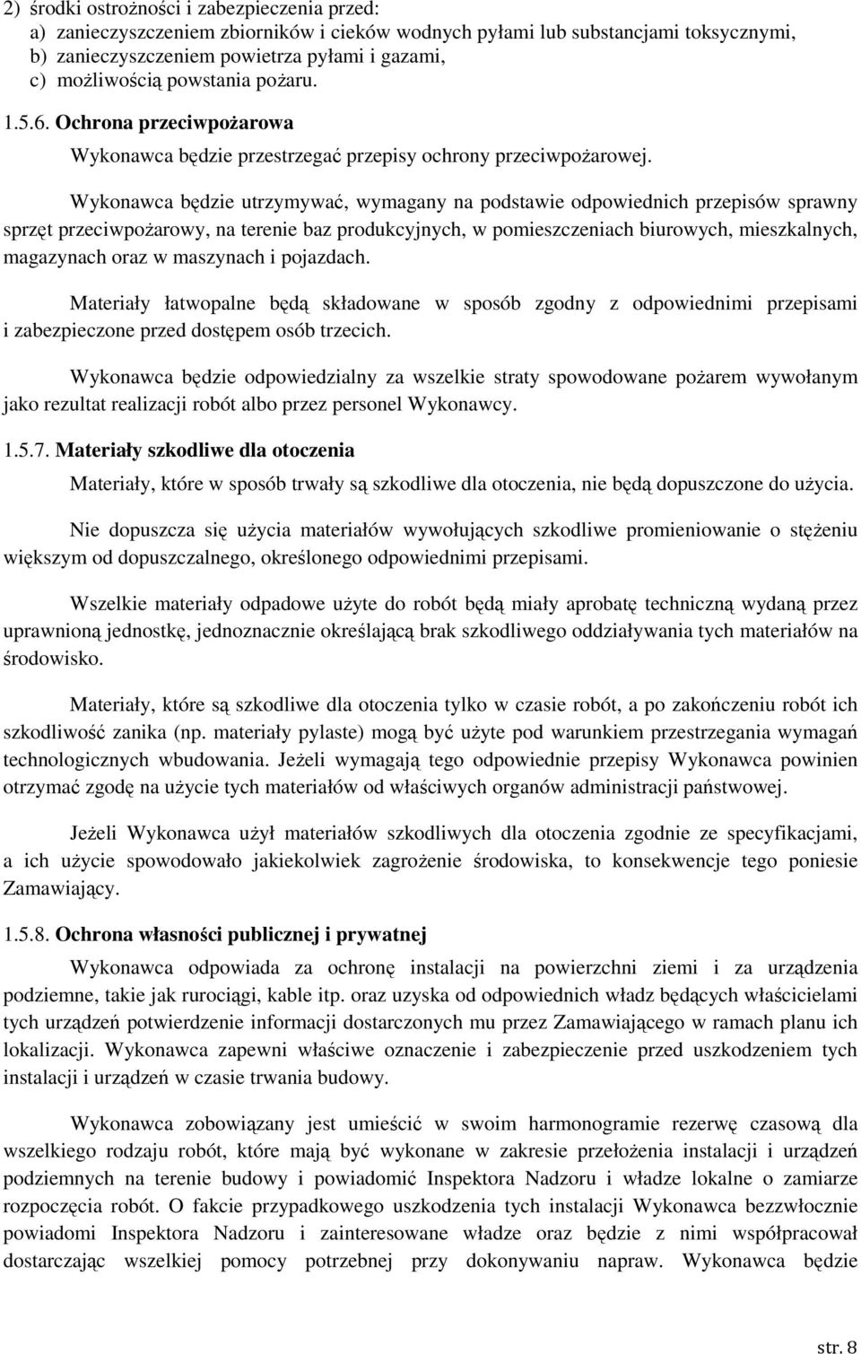 Wykonawca będzie utrzymywać, wymagany na podstawie odpowiednich przepisów sprawny sprzęt przeciwpoŝarowy, na terenie baz produkcyjnych, w pomieszczeniach biurowych, mieszkalnych, magazynach oraz w