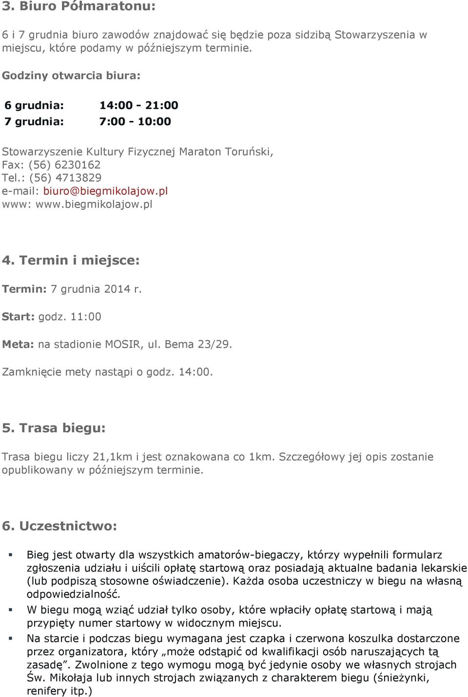 biegmikolajow.pl 4. Termin i miejsce: Termin: 7 grudnia 2014 r. Start: godz. 11:00 Meta: na stadionie MOSIR, ul. Bema 23/29. Zamknięcie mety nastąpi o godz. 14:00. 5.