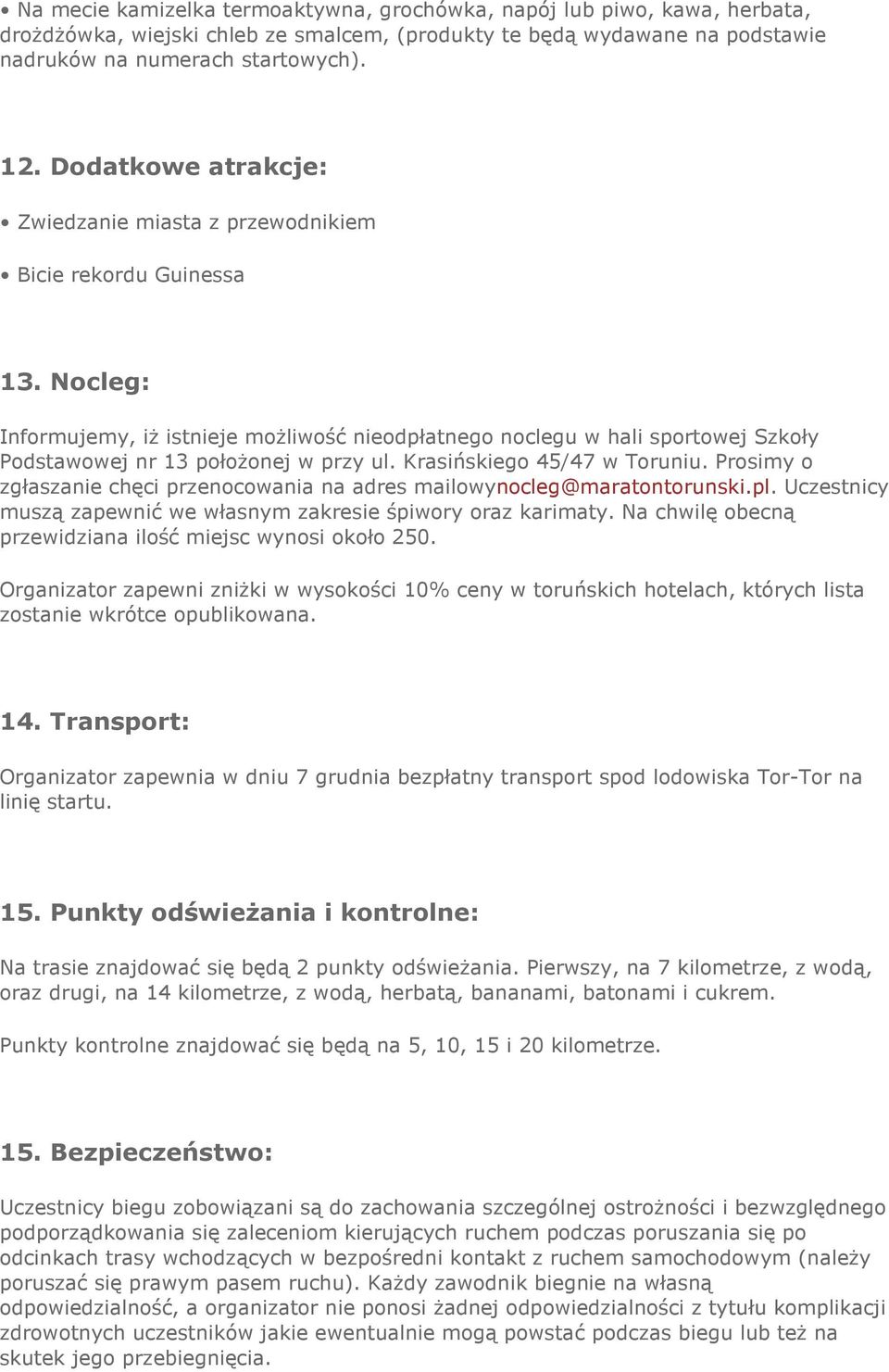 Nocleg: Informujemy, iż istnieje możliwość nieodpłatnego noclegu w hali sportowej Szkoły Podstawowej nr 13 położonej w przy ul. Krasińskiego 45/47 w Toruniu.