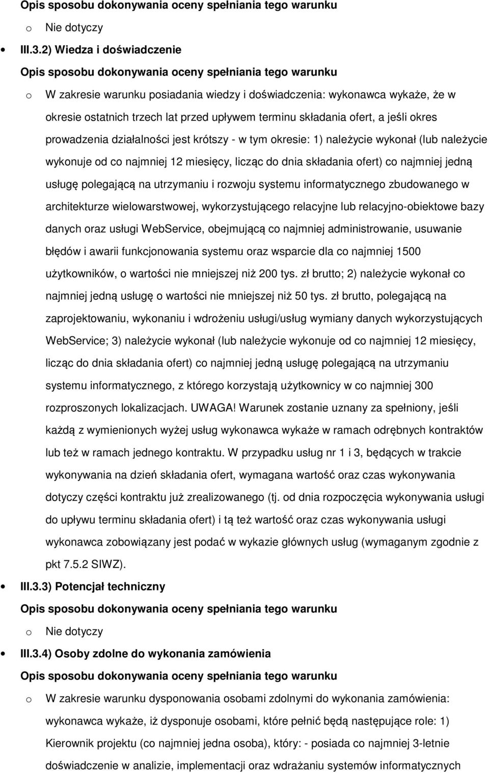 składania fert, a jeśli kres prwadzenia działalnści jest krótszy - w tym kresie: 1) należycie wyknał (lub należycie wyknuje d c najmniej 12 miesięcy, licząc d dnia składania fert) c najmniej jedną