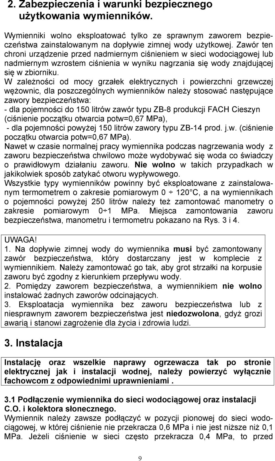 W zależności od mocy grzałek elektrycznych i powierzchni grzewczej wężownic, dla poszczególnych wymienników należy stosować następujące zawory bezpieczeństwa: - dla pojemności do 150 litrów zawór