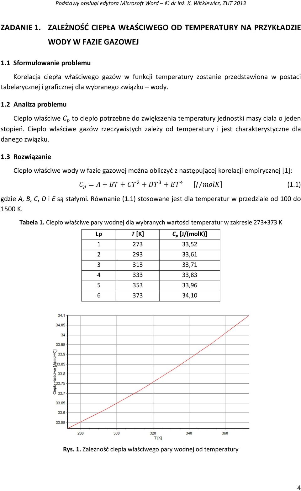 2 Analiza problemu Ciepło właściwe to ciepło potrzebne do zwiększenia temperatury jednostki masy ciała o jeden stopień.