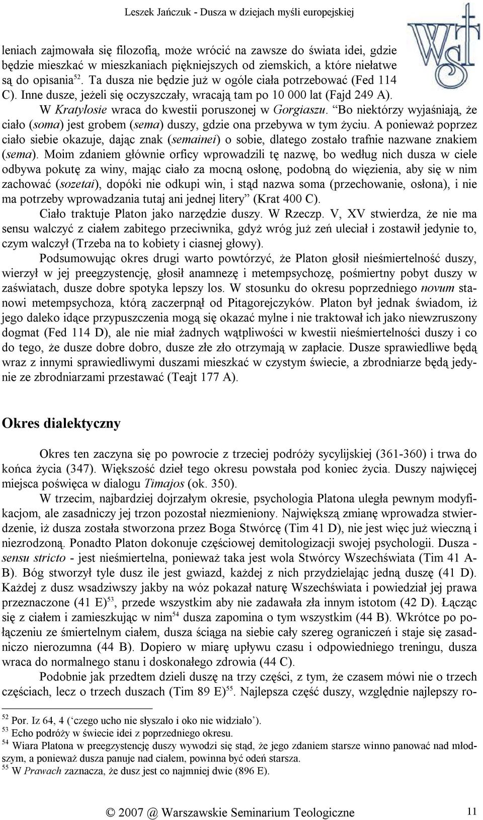 Bo niektórzy wyjaśniają, że ciało (soma) jest grobem (sema) duszy, gdzie ona przebywa w tym życiu.