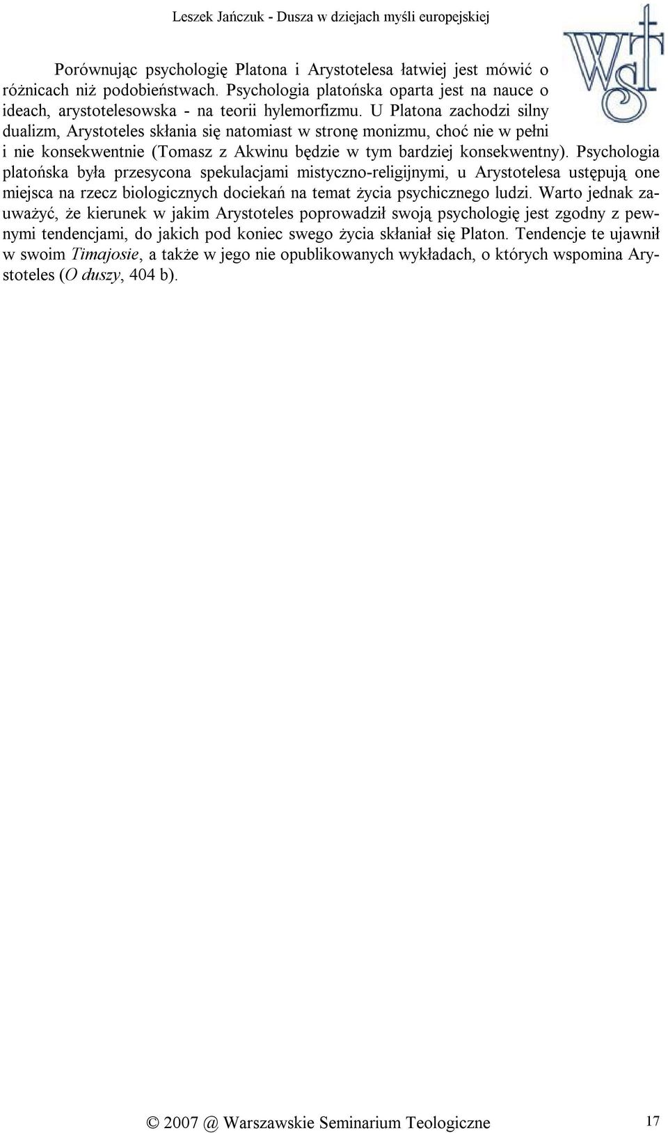 Psychologia platońska była przesycona spekulacjami mistyczno-religijnymi, u Arystotelesa ustępują one miejsca na rzecz biologicznych dociekań na temat życia psychicznego ludzi.