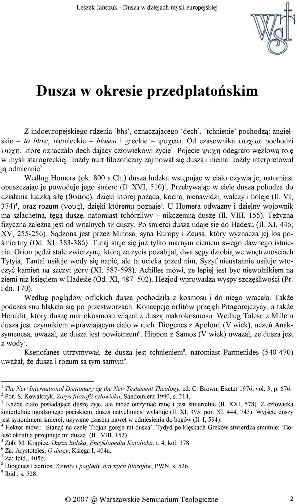 Pojęcie ψυχη odegrało węzłową rolę w myśli starogreckiej, każdy nurt filozoficzny zajmował się duszą i niemal każdy interpretował ją odmiennie 2. Według Homera (ok. 800 a.ch.