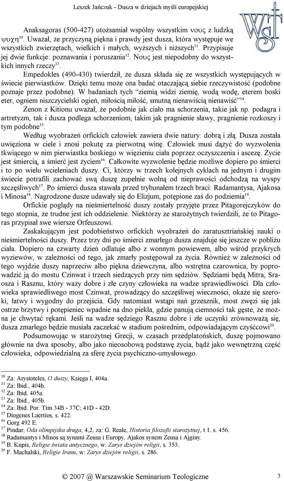 Νους jest niepodobny do wszystkich innych rzeczy 13. Empedokles (490-430) twierdził, że dusza składa się ze wszystkich występujących w świecie pierwiastków.