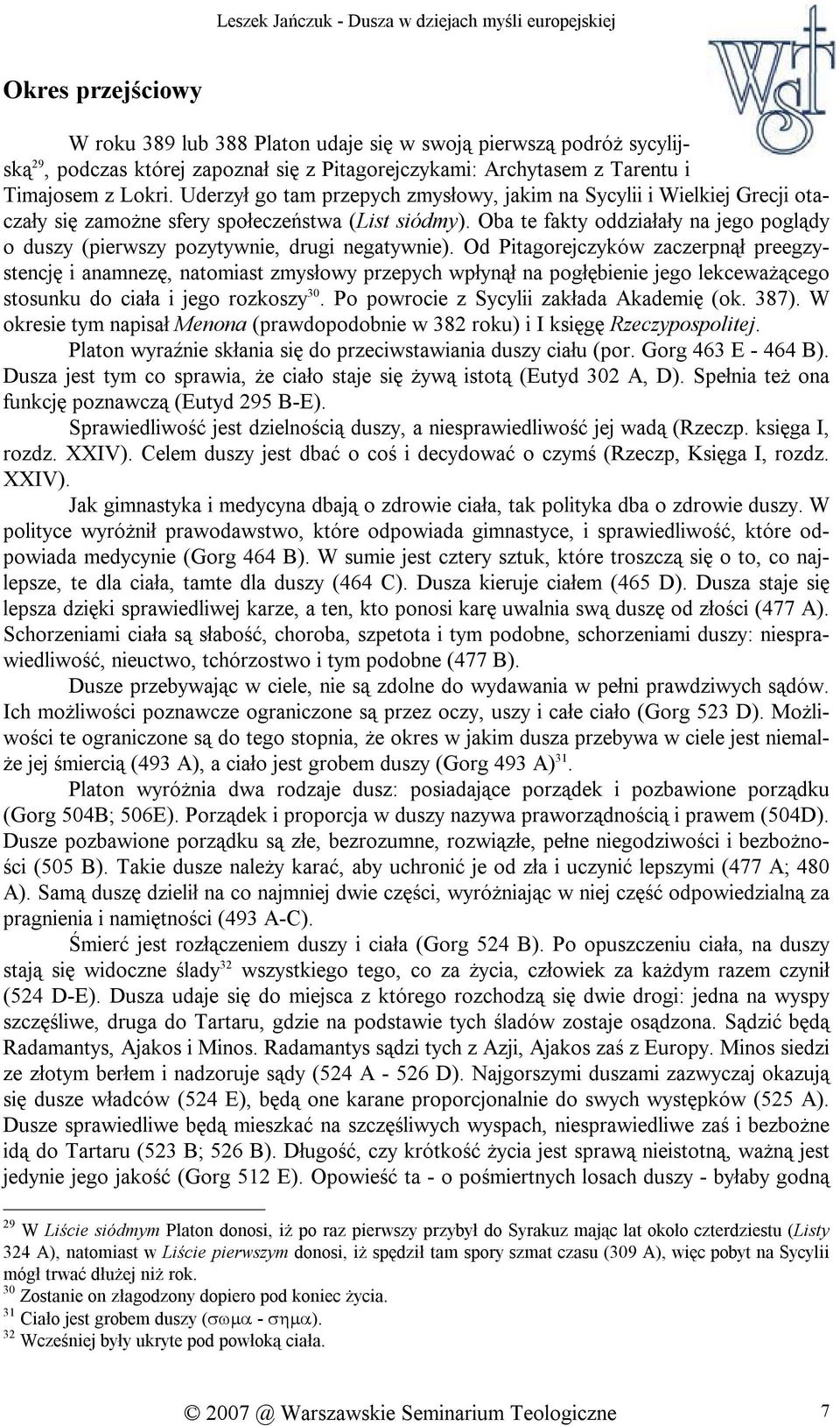 Oba te fakty oddziałały na jego poglądy o duszy (pierwszy pozytywnie, drugi negatywnie).