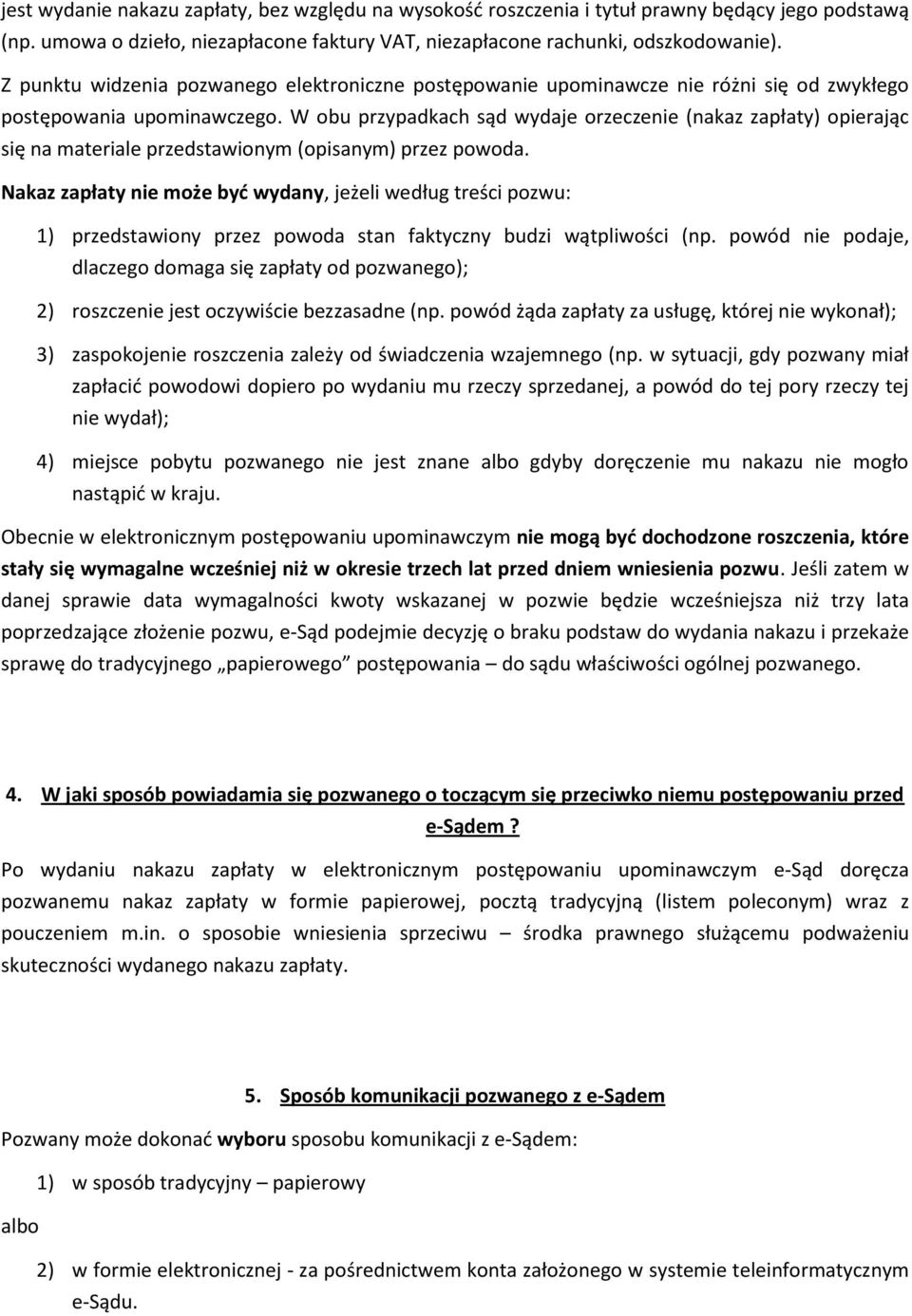 W obu przypadkach sąd wydaje orzeczenie (nakaz zapłaty) opierając się na materiale przedstawionym (opisanym) przez powoda.