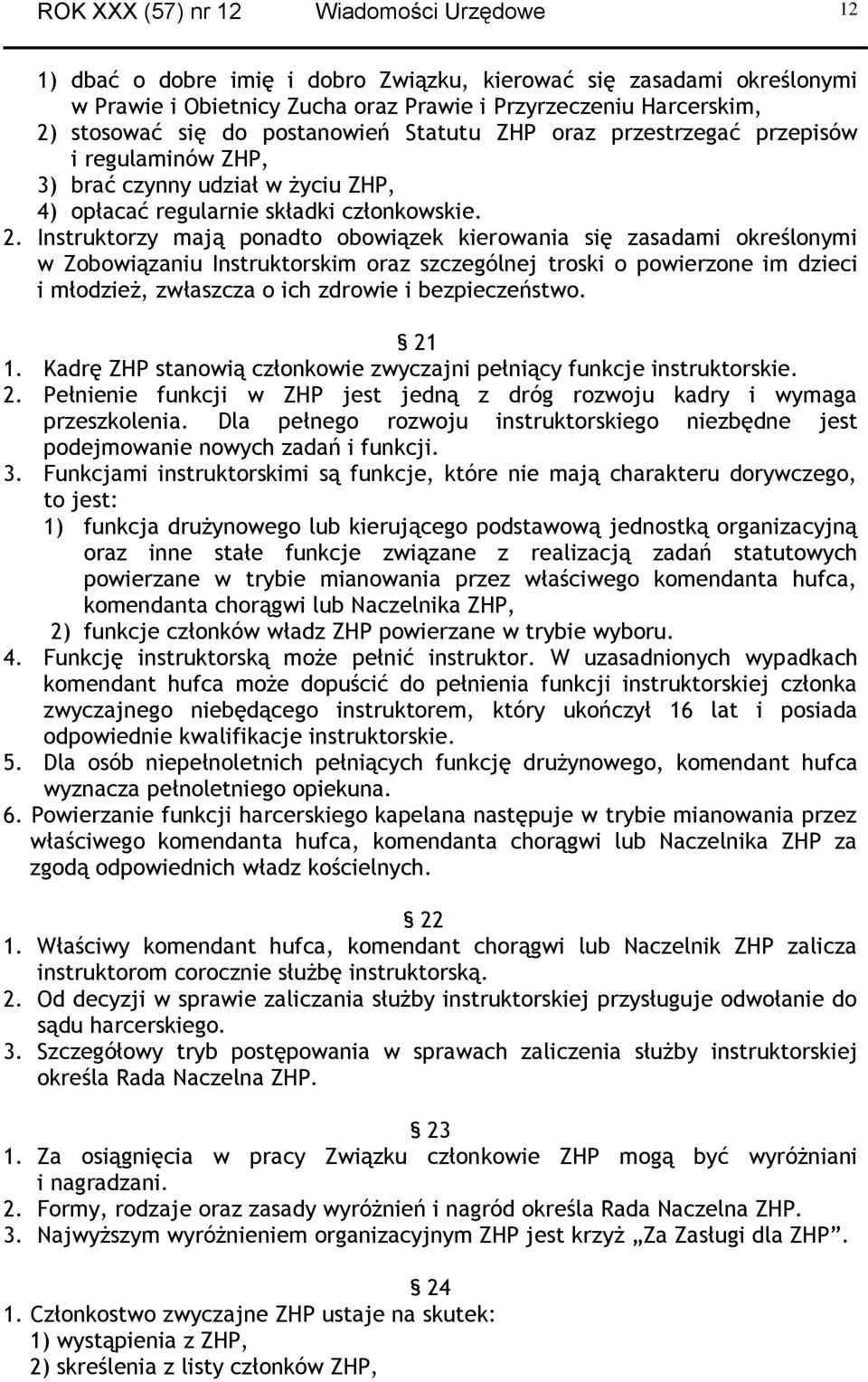 Instruktorzy mają ponadto obowiązek kierowania się zasadami określonymi w Zobowiązaniu Instruktorskim oraz szczególnej troski o powierzone im dzieci i młodzież, zwłaszcza o ich zdrowie i