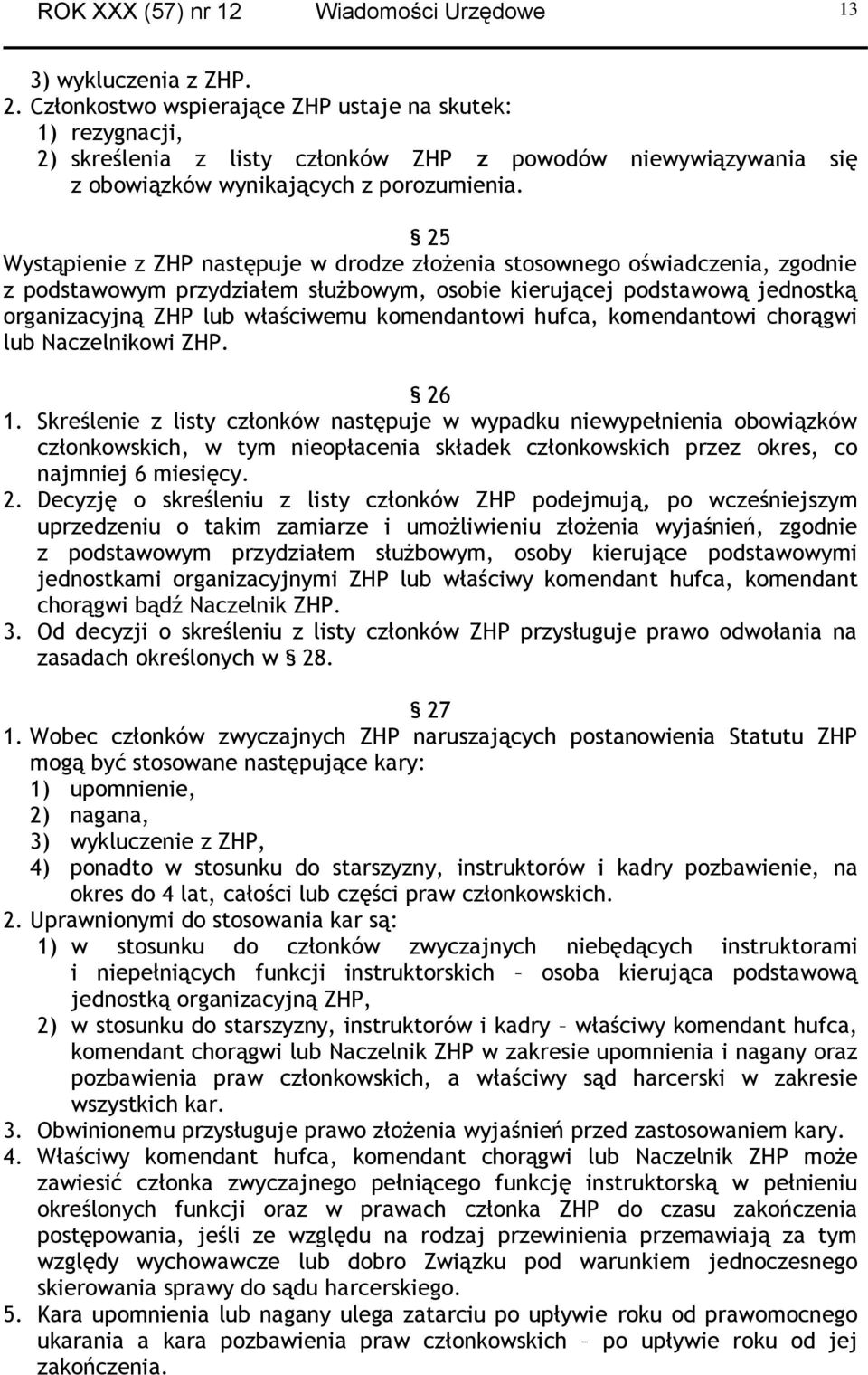 25 Wystąpienie z ZHP następuje w drodze złożenia stosownego oświadczenia, zgodnie z podstawowym przydziałem służbowym, osobie kierującej podstawową jednostką organizacyjną ZHP lub właściwemu