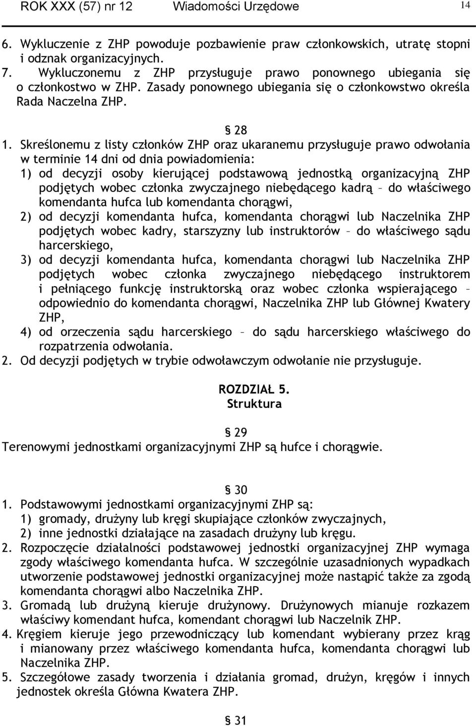 Skreślonemu z listy członków ZHP oraz ukaranemu przysługuje prawo odwołania w terminie 14 dni od dnia powiadomienia: 1) od decyzji osoby kierującej podstawową jednostką organizacyjną ZHP podjętych