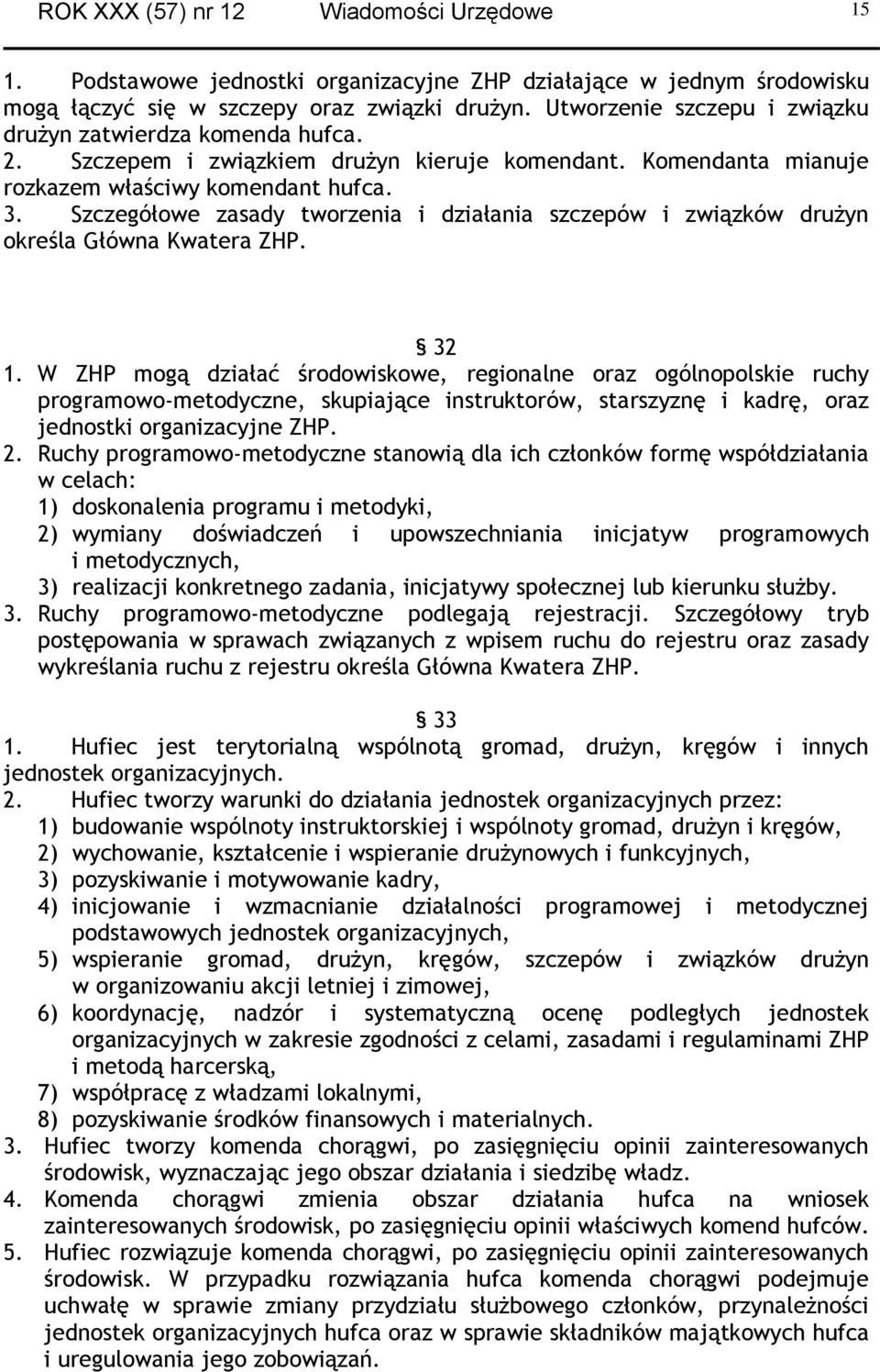 Szczegółowe zasady tworzenia i działania szczepów i związków drużyn określa Główna Kwatera ZHP. 32 1.