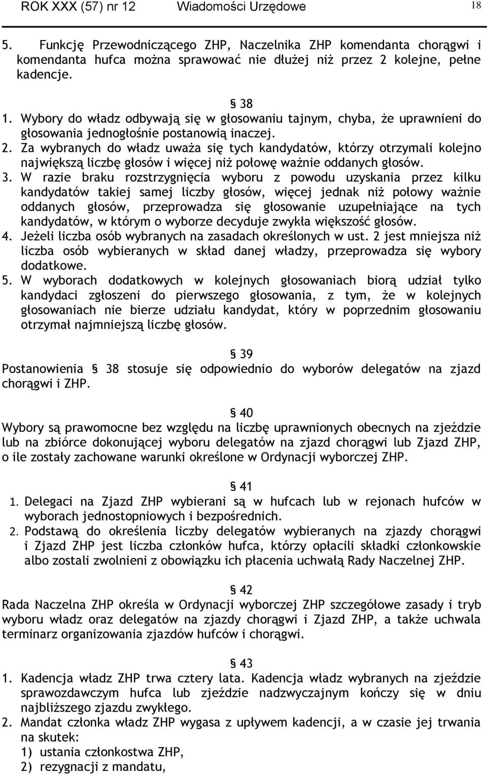 Za wybranych do władz uważa się tych kandydatów, którzy otrzymali kolejno największą liczbę głosów i więcej niż połowę ważnie oddanych głosów. 3.