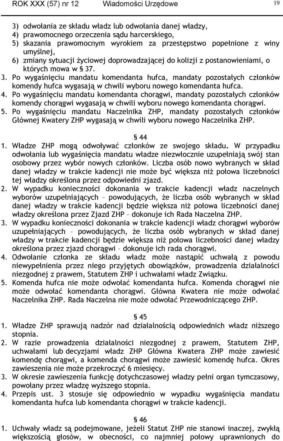 . 3. Po wygaśnięciu mandatu komendanta hufca, mandaty pozostałych członków komendy hufca wygasają w chwili wyboru nowego komendanta hufca. 4.