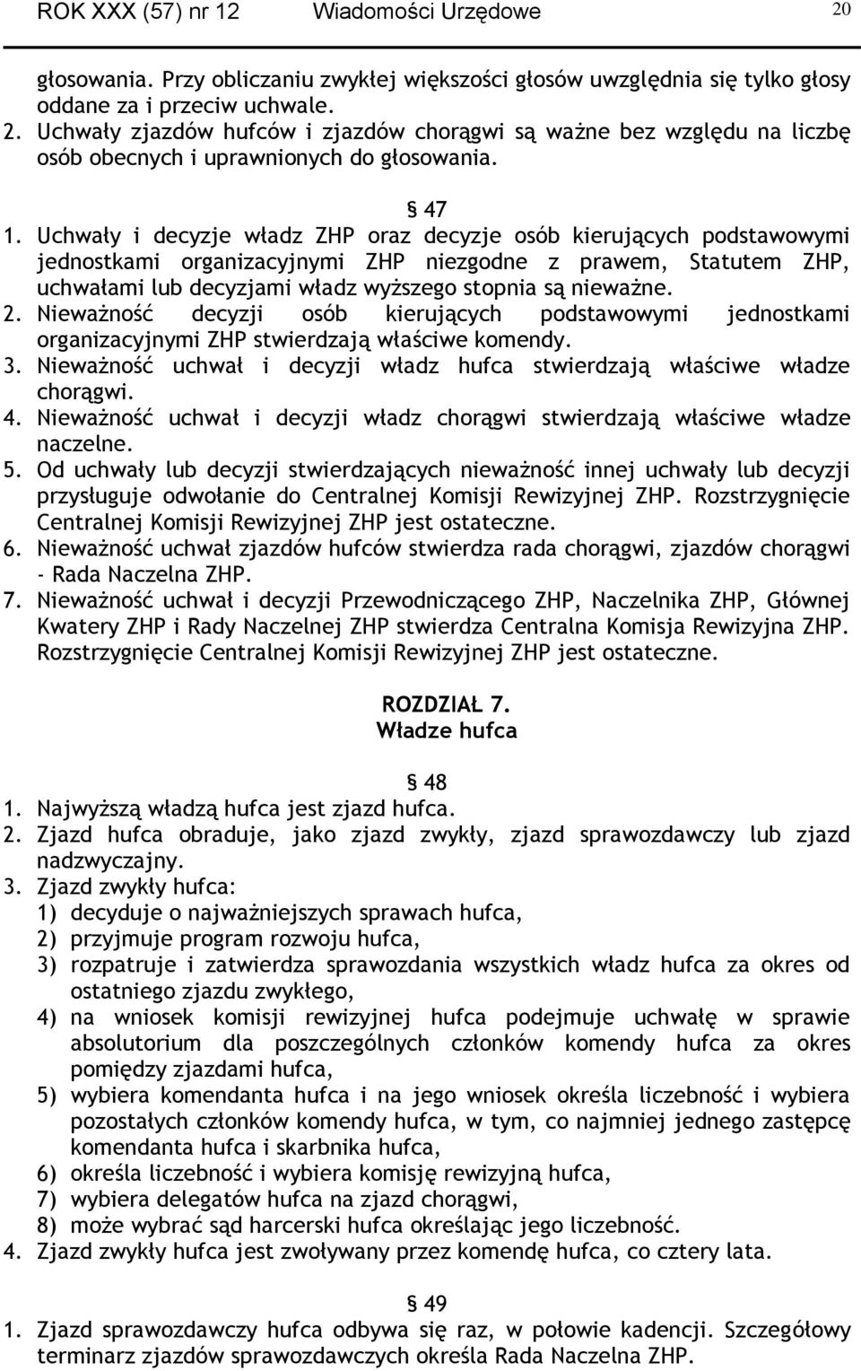 nieważne. 2. Nieważność decyzji osób kierujących podstawowymi jednostkami organizacyjnymi ZHP stwierdzają właściwe komendy. 3.