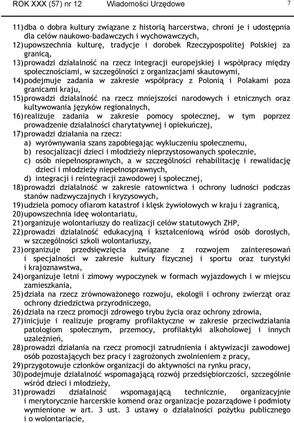 podejmuje zadania w zakresie współpracy z Polonią i Polakami poza granicami kraju, 15) prowadzi działalność na rzecz mniejszości narodowych i etnicznych oraz kultywowania języków regionalnych, 16)