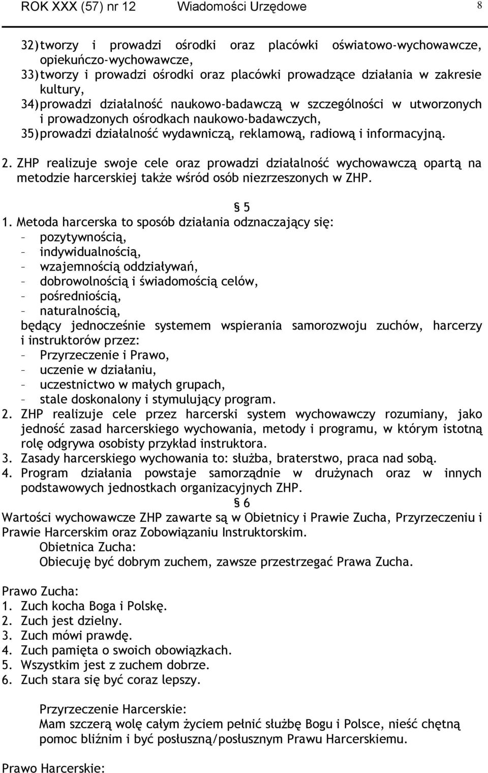 informacyjną. 2. ZHP realizuje swoje cele oraz prowadzi działalność wychowawczą opartą na metodzie harcerskiej także wśród osób niezrzeszonych w ZHP. 5 1.