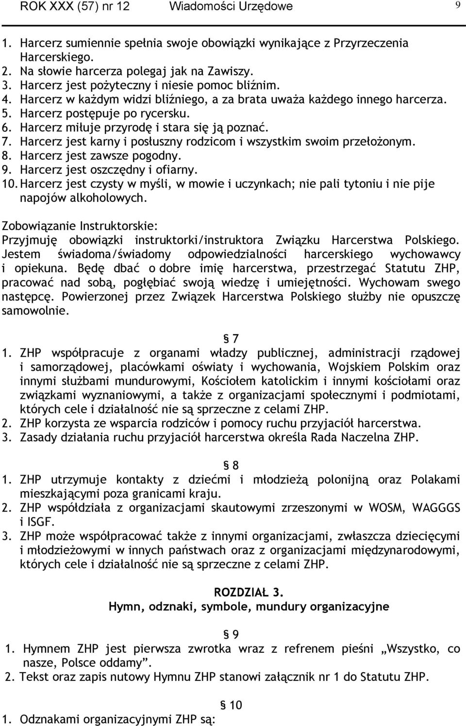 Harcerz miłuje przyrodę i stara się ją poznać. 7. Harcerz jest karny i posłuszny rodzicom i wszystkim swoim przełożonym. 8. Harcerz jest zawsze pogodny. 9. Harcerz jest oszczędny i ofiarny. 10.