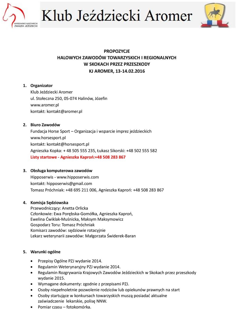 pl Agnieszka Kopka: + 48 505 555 235, Łukasz Sikorski: +48 502 555 582 Listy startowe - Agnieszka Kaproń:+48 508 283 867 3. Obsługa komputerowa zawodów Hipposerwis - www.hipposerwis.