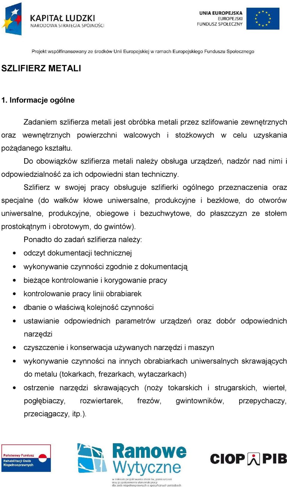 Do obowiązków szlifierza metali należy obsługa urządzeń, nadzór nad nimi i odpowiedzialność za ich odpowiedni stan techniczny.