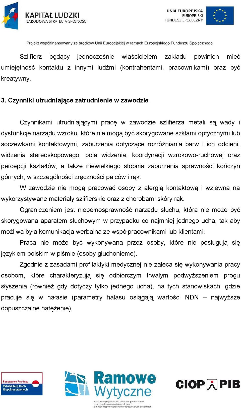 soczewkami kontaktowymi, zaburzenia dotyczące rozróżniania barw i ich odcieni, widzenia stereoskopowego, pola widzenia, koordynacji wzrokowo-ruchowej oraz percepcji kształtów, a także niewielkiego