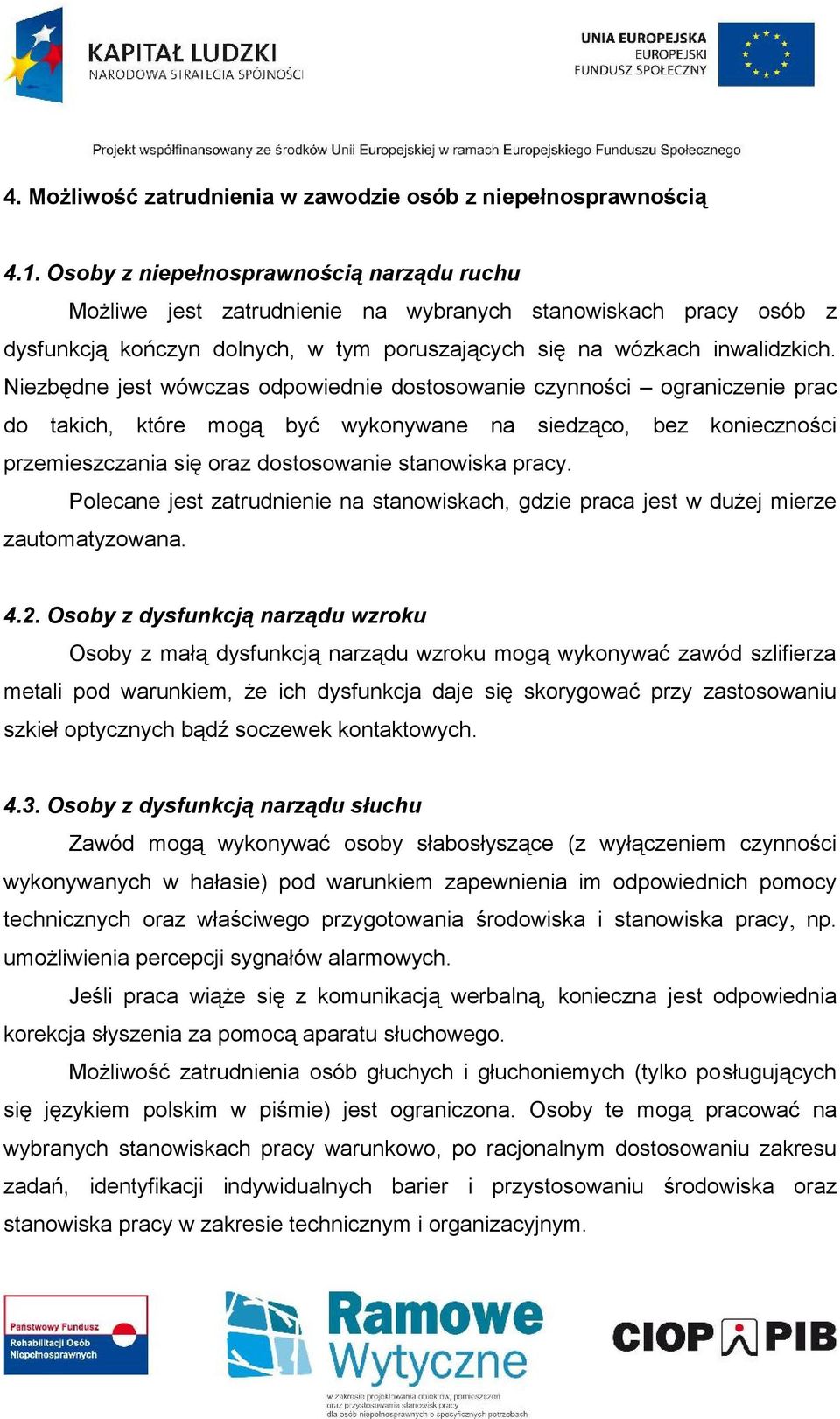 Niezbędne jest wówczas odpowiednie dostosowanie czynności ograniczenie prac do takich, które mogą być wykonywane na siedząco, bez konieczności przemieszczania się oraz dostosowanie stanowiska pracy.