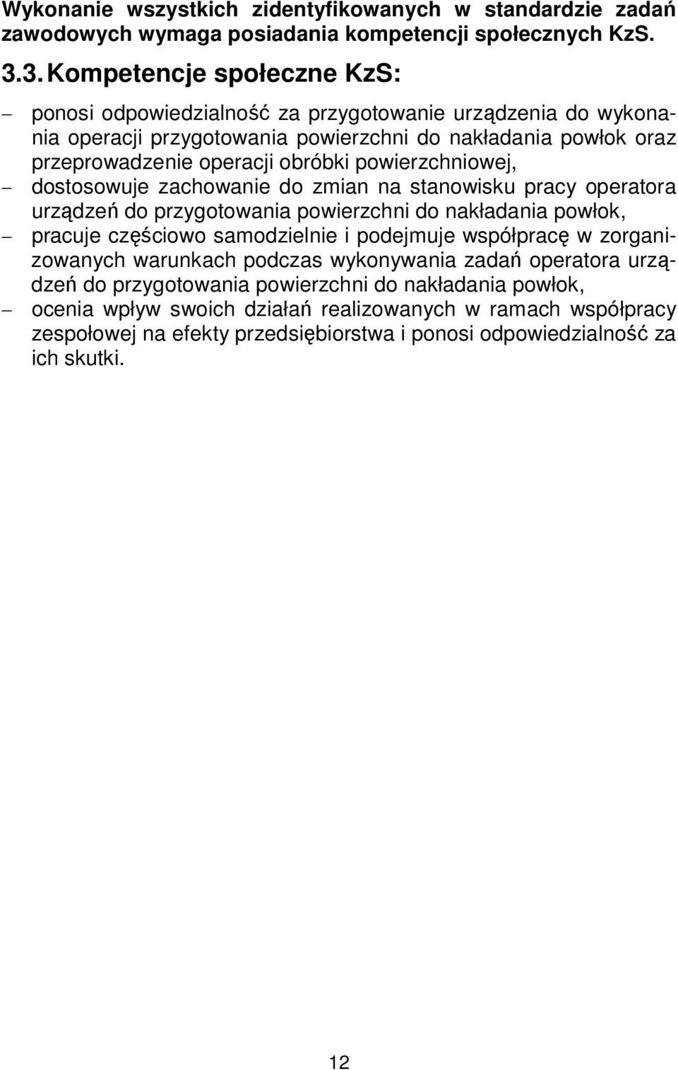 powierzchniowej, dostosowuje zachowanie do zmian na stanowisku pracy operatora urządzeń do przygotowania powierzchni do nakładania powłok, pracuje częściowo samodzielnie i podejmuje