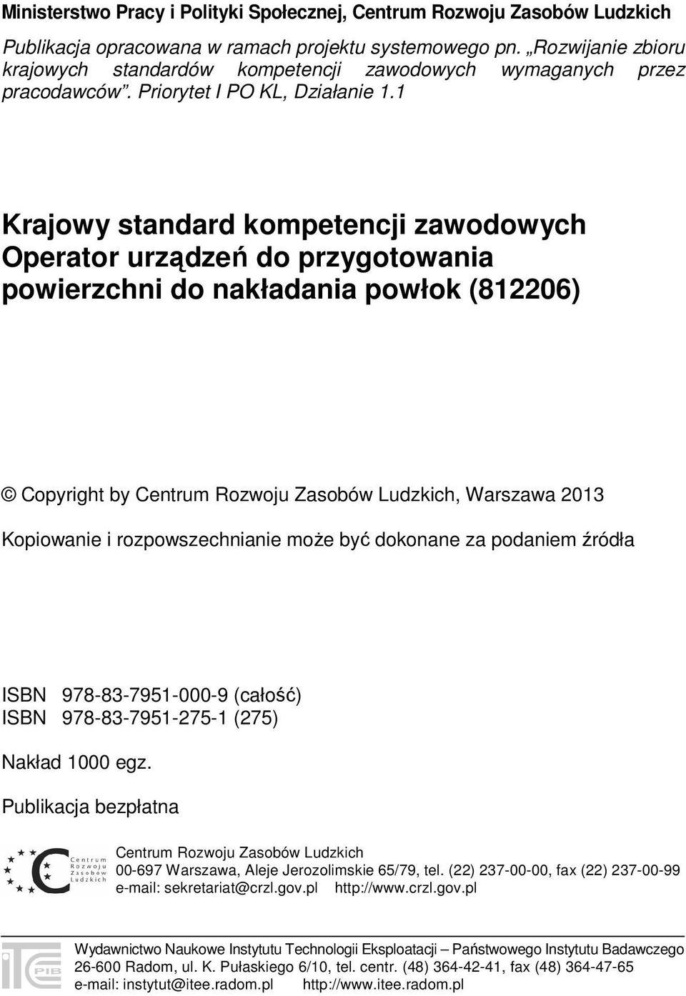 1 Krajowy standard kompetencji zawodowych Operator urządzeń do przygotowania powierzchni do nakładania powłok (812206) Copyright by Centrum Rozwoju Zasobów Ludzkich, Warszawa 2013 Kopiowanie i