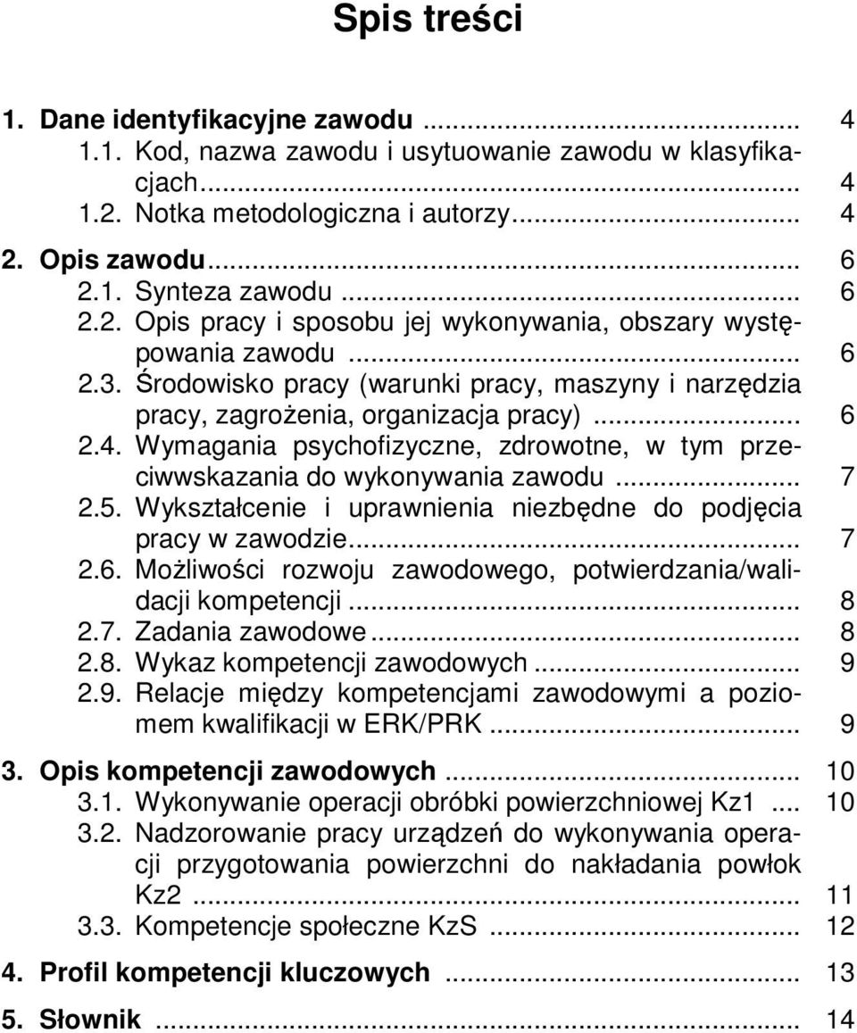 5. Wykształcenie i uprawnienia niezbędne do podjęcia pracy w zawodzie... 7 2.6. Możliwości rozwoju zawodowego, potwierdzania/walidacji kompetencji... 8 2.7. Zadania zawodowe... 8 2.8. Wykaz kompetencji zawodowych.