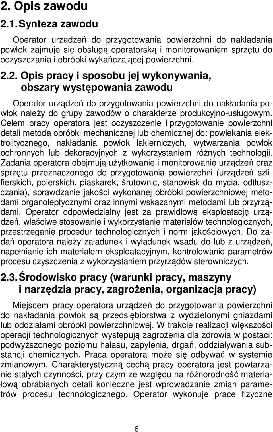 2. Opis pracy i sposobu jej wykonywania, obszary występowania zawodu Operator urządzeń do przygotowania powierzchni do nakładania powłok należy do grupy zawodów o charakterze produkcyjno-usługowym.