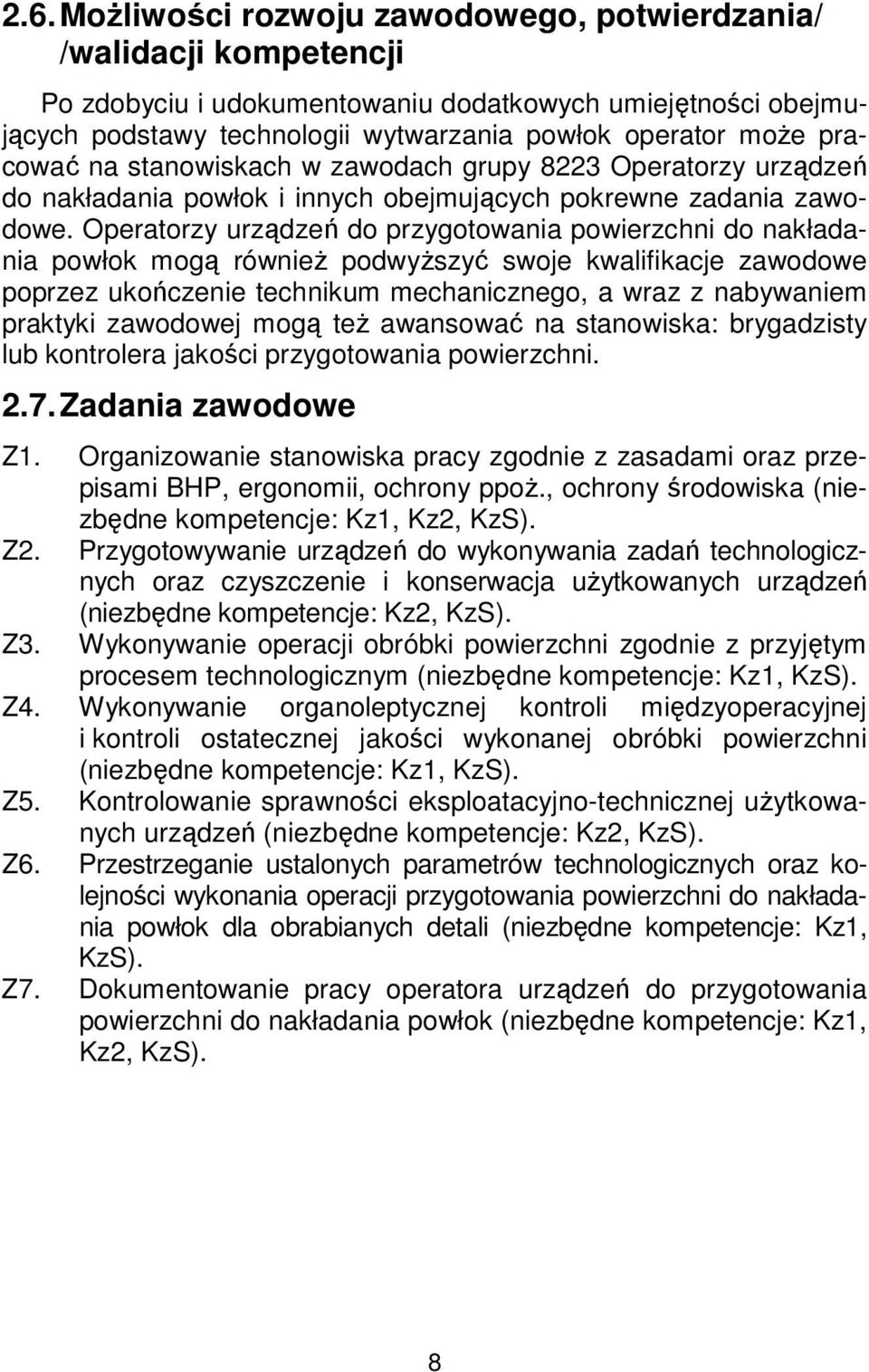 Operatorzy urządzeń do przygotowania powierzchni do nakładania powłok mogą również podwyższyć swoje kwalifikacje zawodowe poprzez ukończenie technikum mechanicznego, a wraz z nabywaniem praktyki