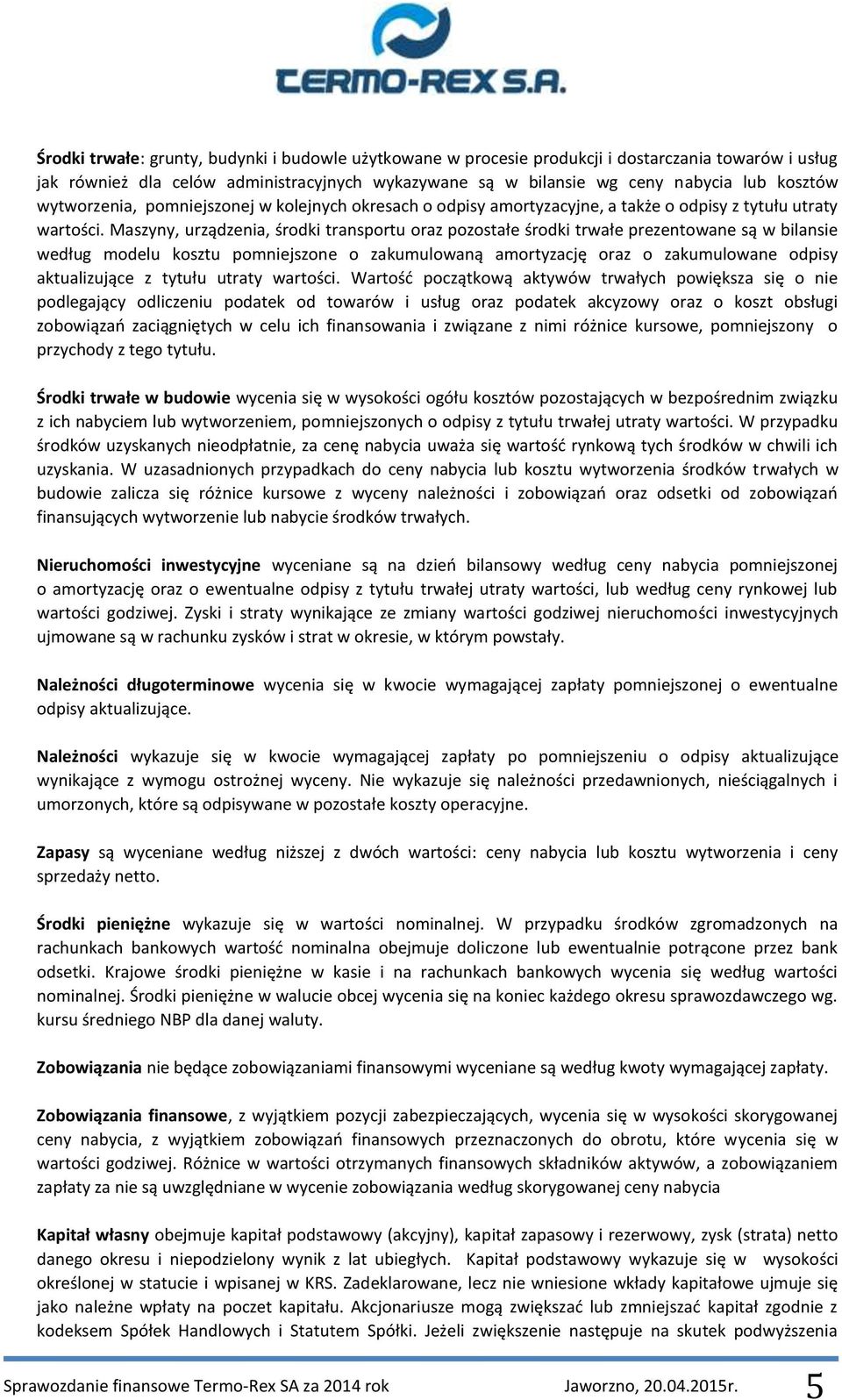 Maszyny, urządzenia, środki transportu oraz pozostałe środki trwałe prezentowane są w bilansie według modelu kosztu pomniejszone o zakumulowaną amortyzację oraz o zakumulowane odpisy aktualizujące z