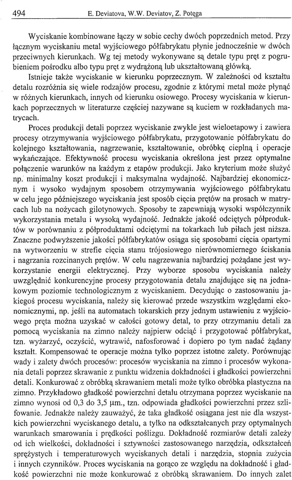 Wg tej metody wykonywane są detale typu pręt z pogrubieniem pośrodku albo typu pręt z wydrążoną lub ukształtowaną główką. Istnieje także wyciskanie w kierunku poprzecznym.